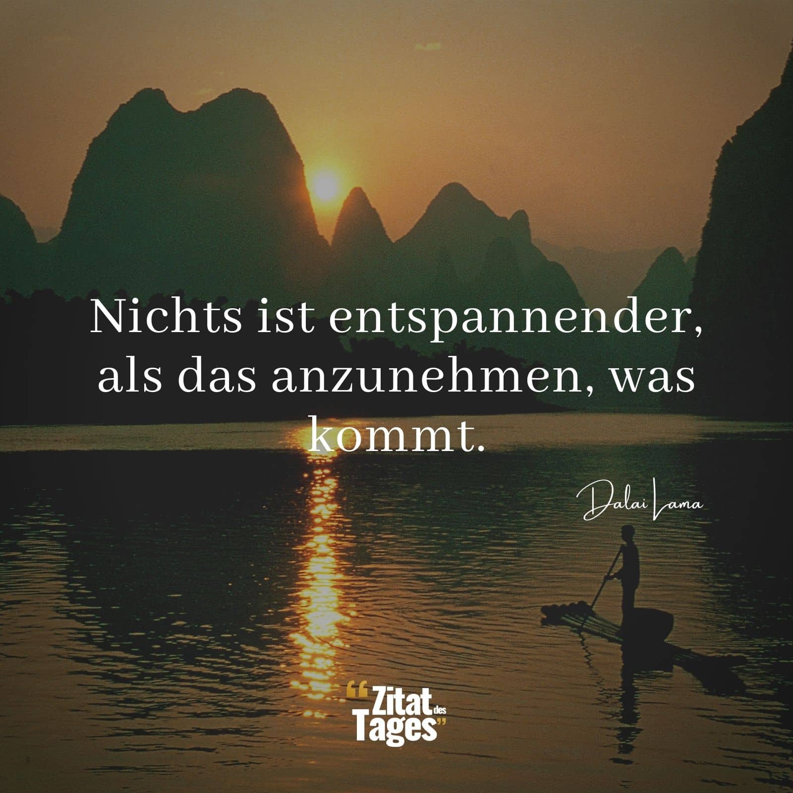 Nichts ist entspannender, als das anzunehmen, was kommt. - Dalai Lama