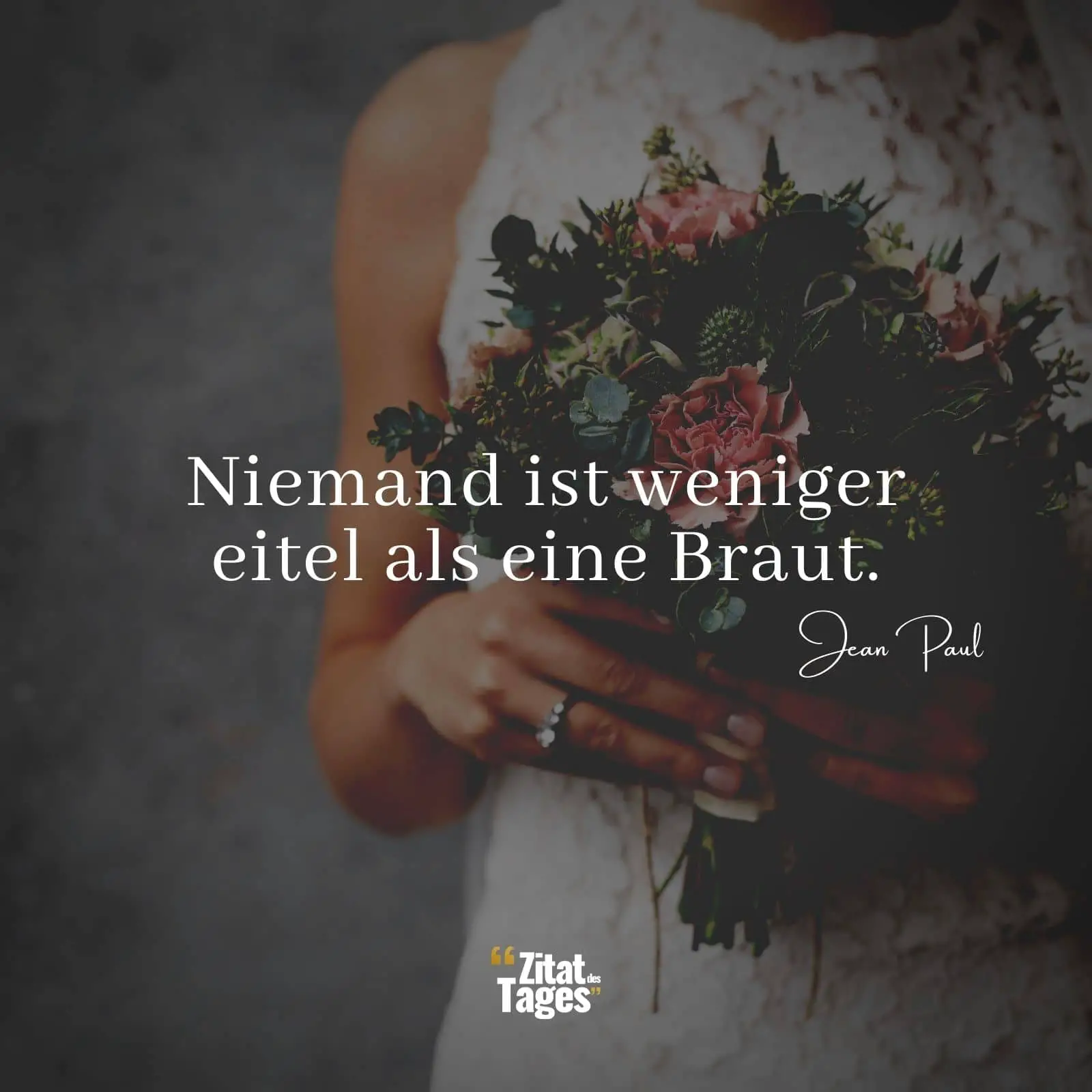 Niemand ist weniger eitel als eine Braut. - Jean Paul