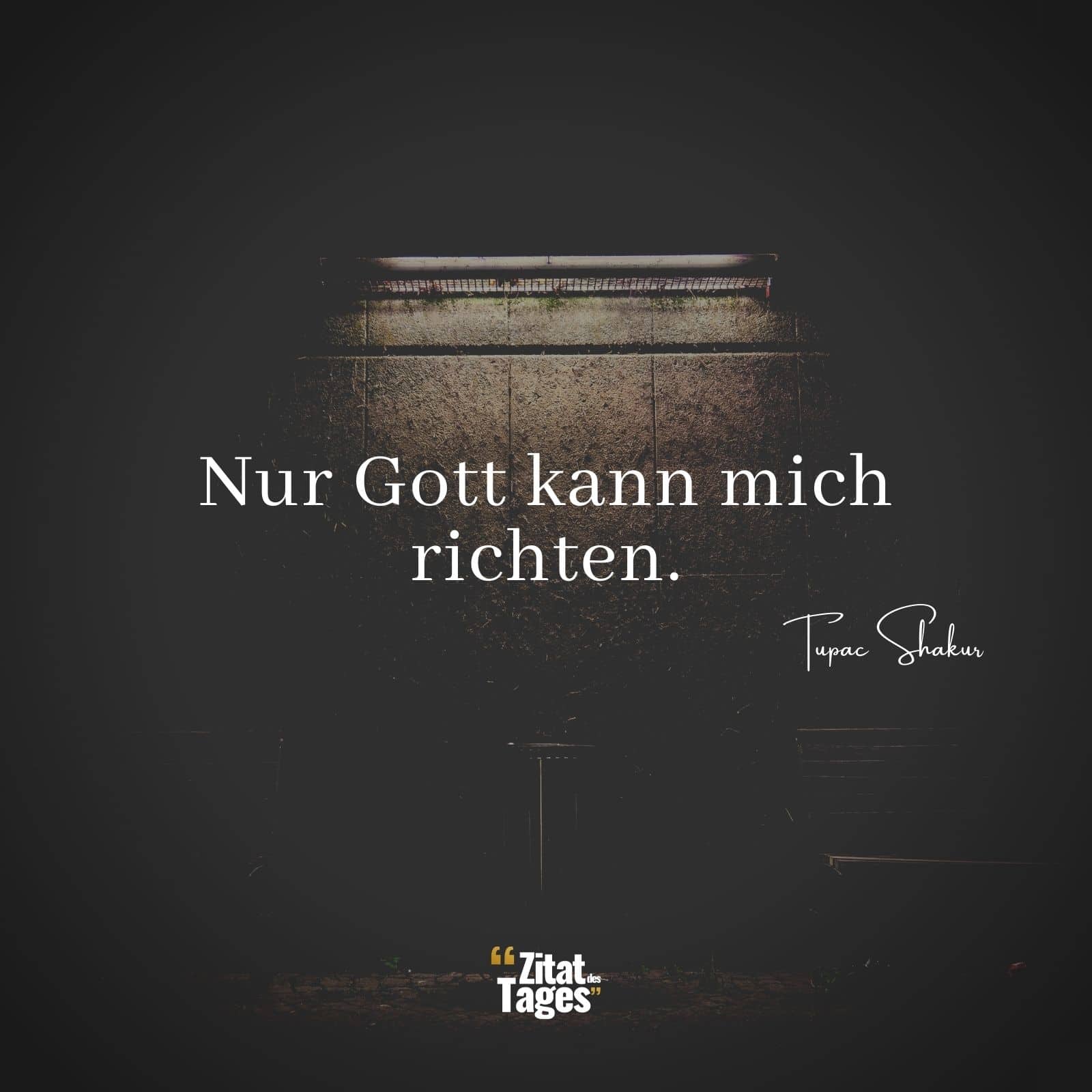 Nur Gott kann mich richten. - Tupac Shakur