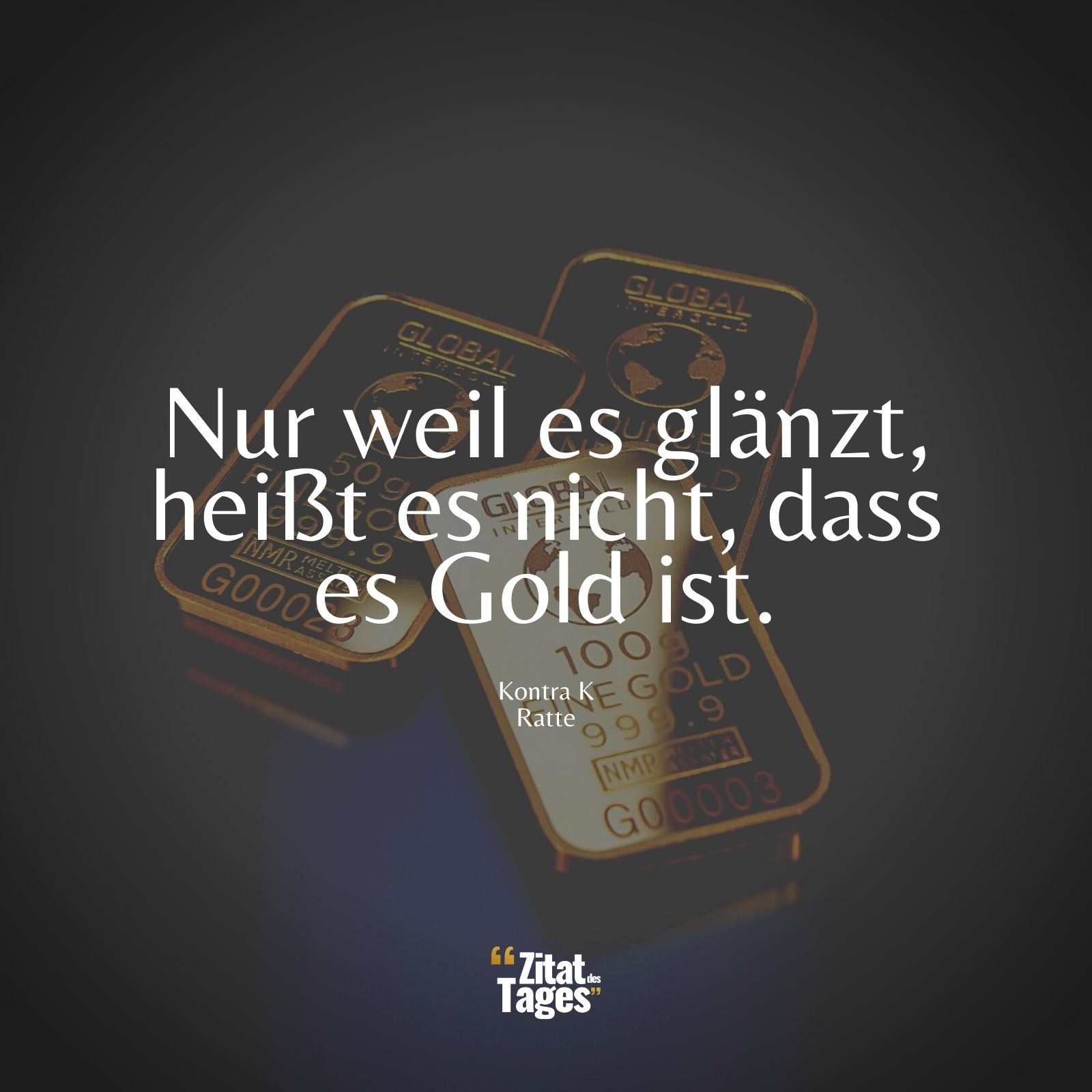 Nur weil es glänzt, heißt es nicht, dass es Gold ist. - Kontra K