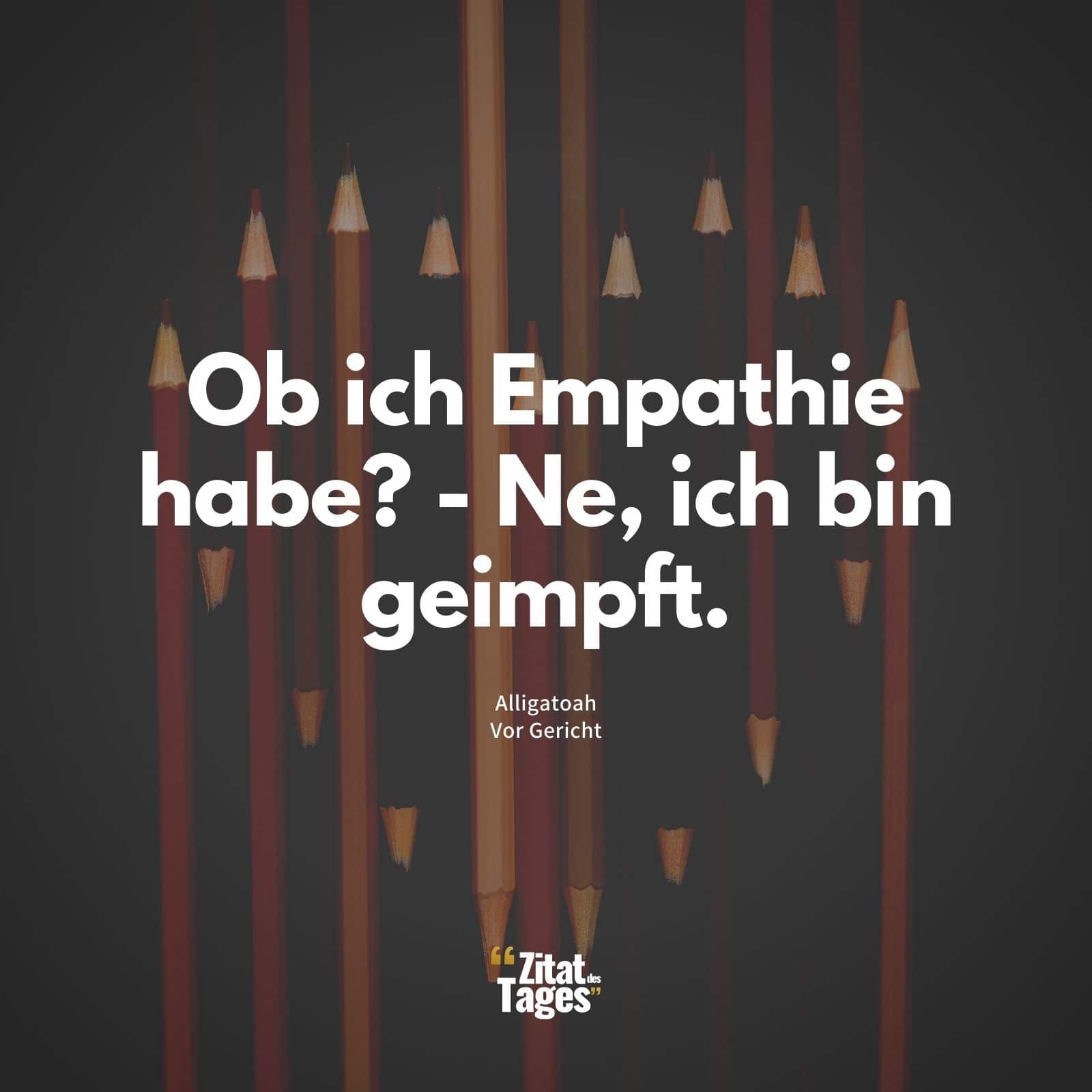 Ob ich Empathie habe? - Ne, ich bin geimpft. - Alligatoah