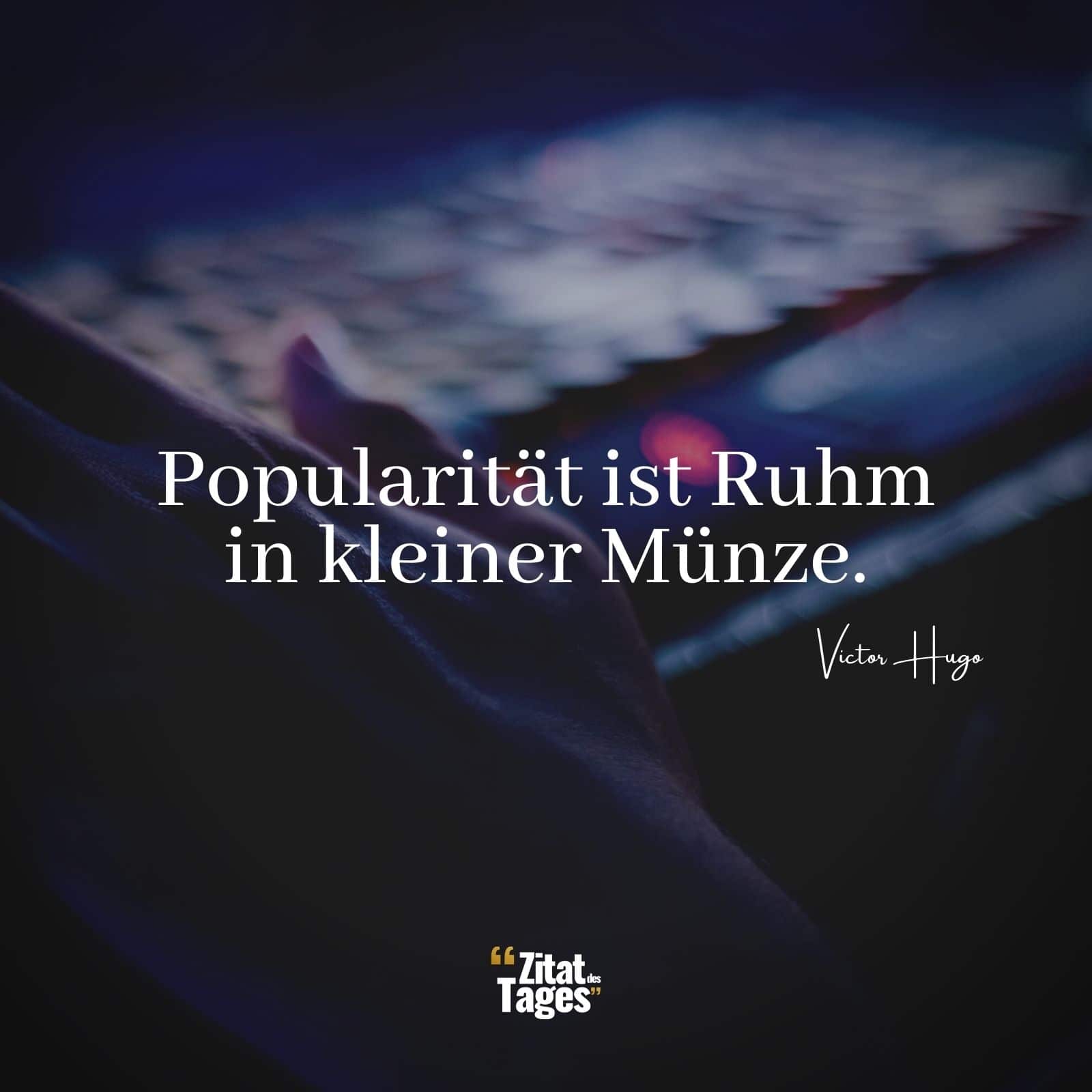 Popularität ist Ruhm in kleiner Münze. - Victor Hugo