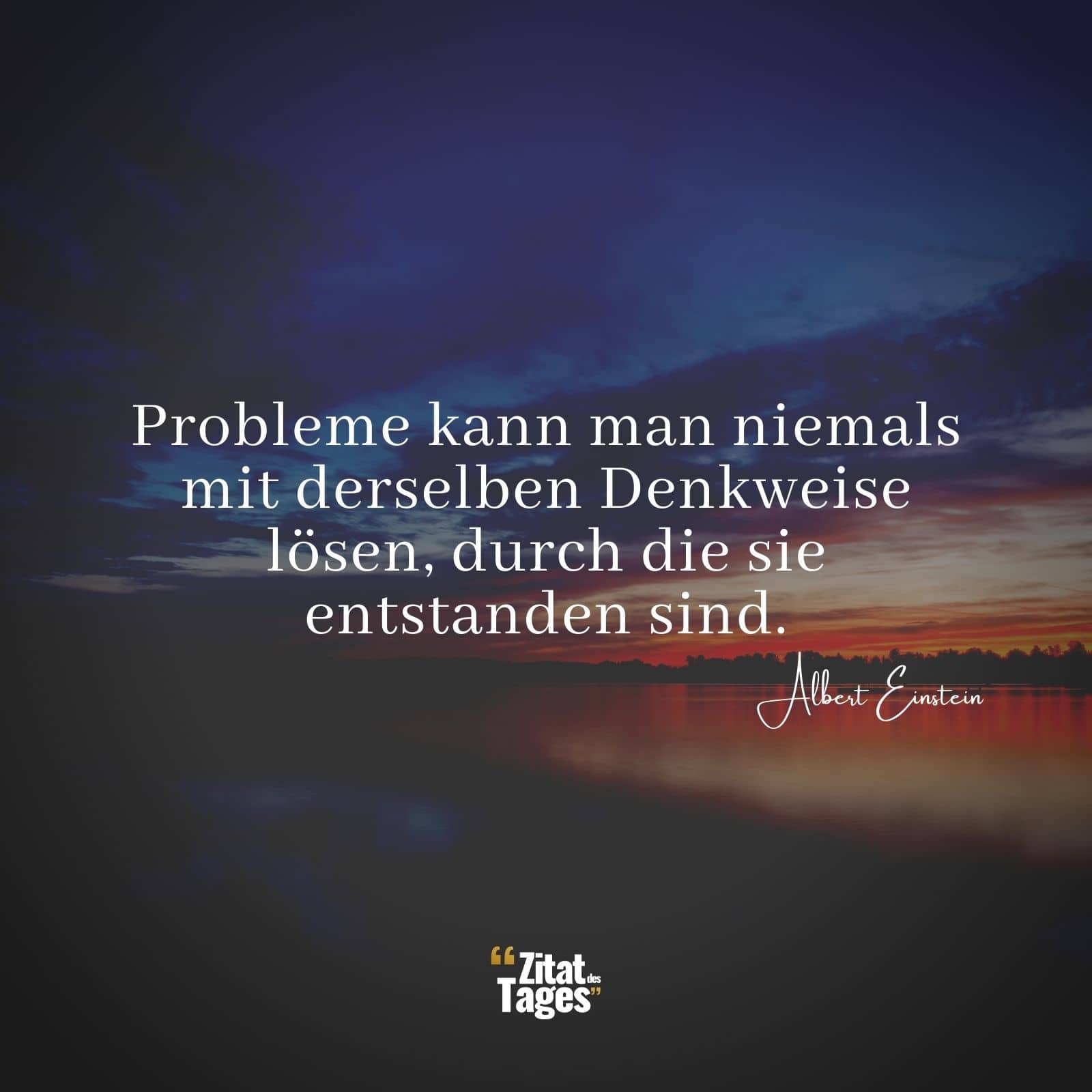 Probleme kann man niemals mit derselben Denkweise lösen, durch die sie entstanden sind. - Albert Einstein