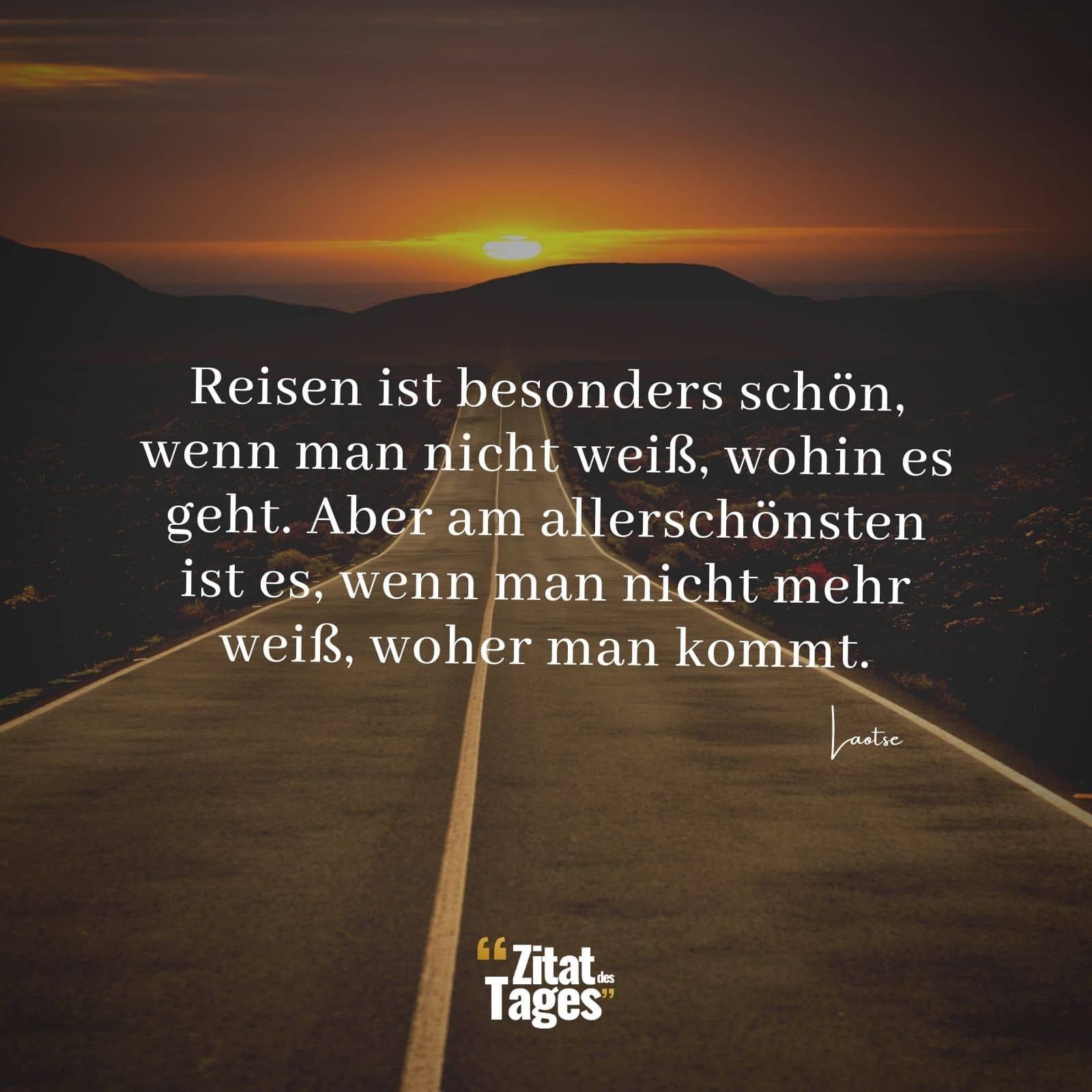 Reisen ist besonders schön, wenn man nicht weiß, wohin es geht. Aber am allerschönsten ist es, wenn man nicht mehr weiß, woher man kommt. - Laotse