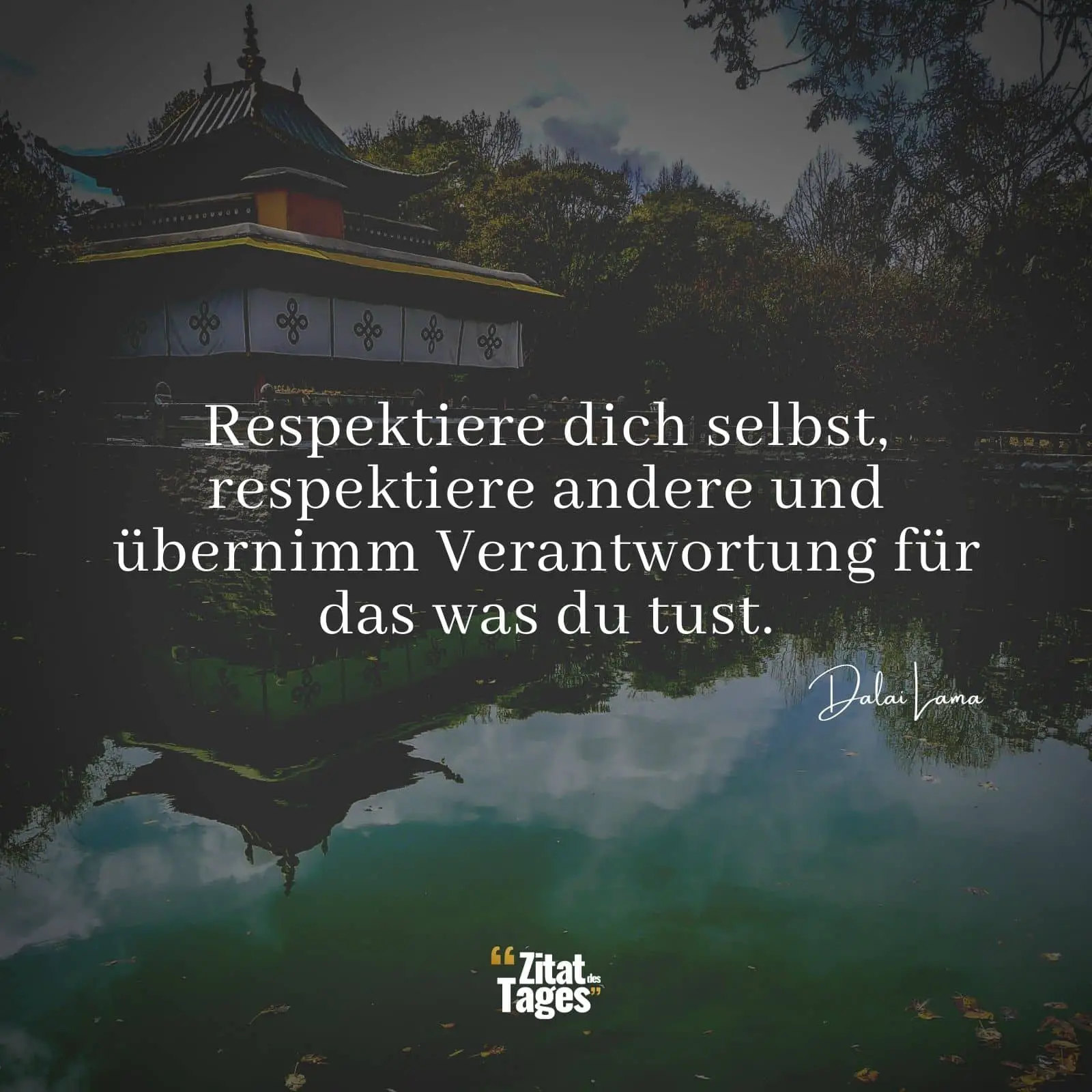 Respektiere dich selbst, respektiere andere und übernimm Verantwortung für das was du tust. - Dalai Lama