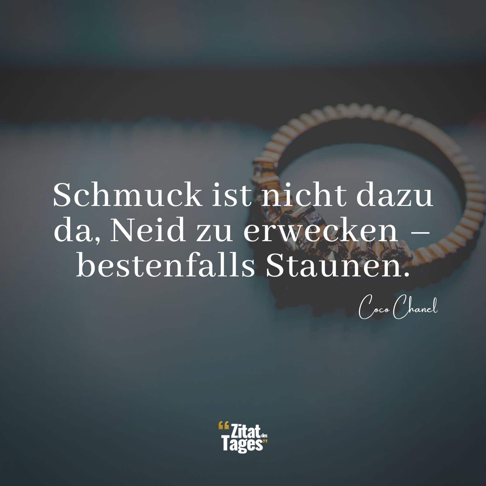 Schmuck ist nicht dazu da, Neid zu erwecken – bestenfalls Staunen. - Coco Chanel