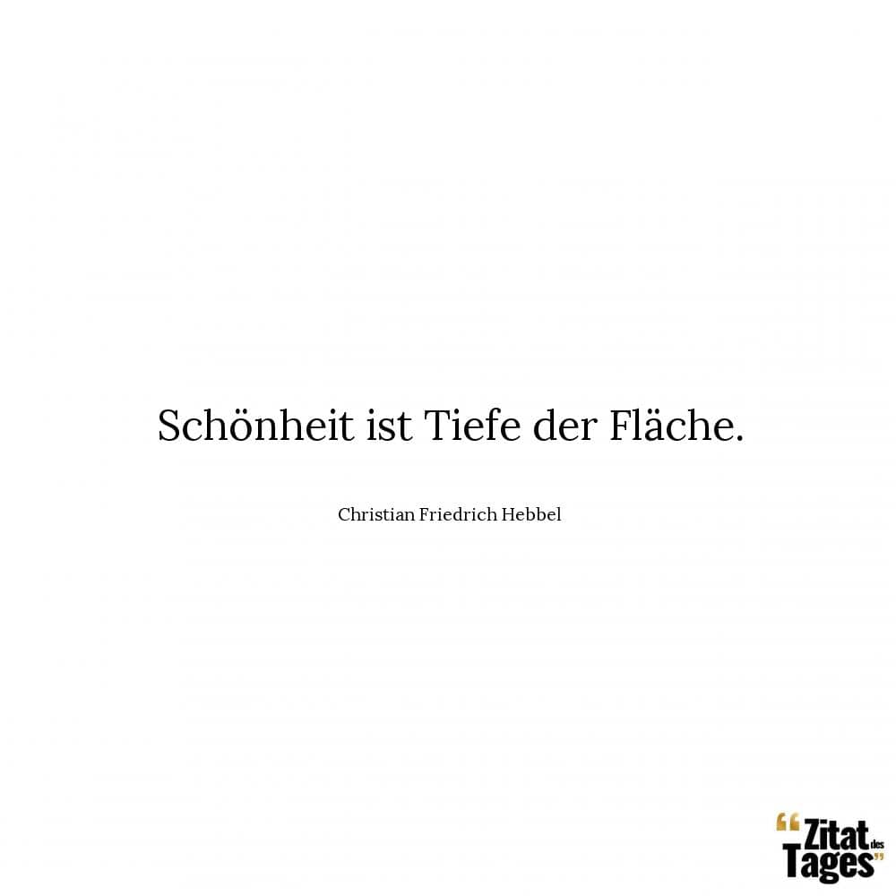 Schönheit ist Tiefe der Fläche. - Christian Friedrich Hebbel