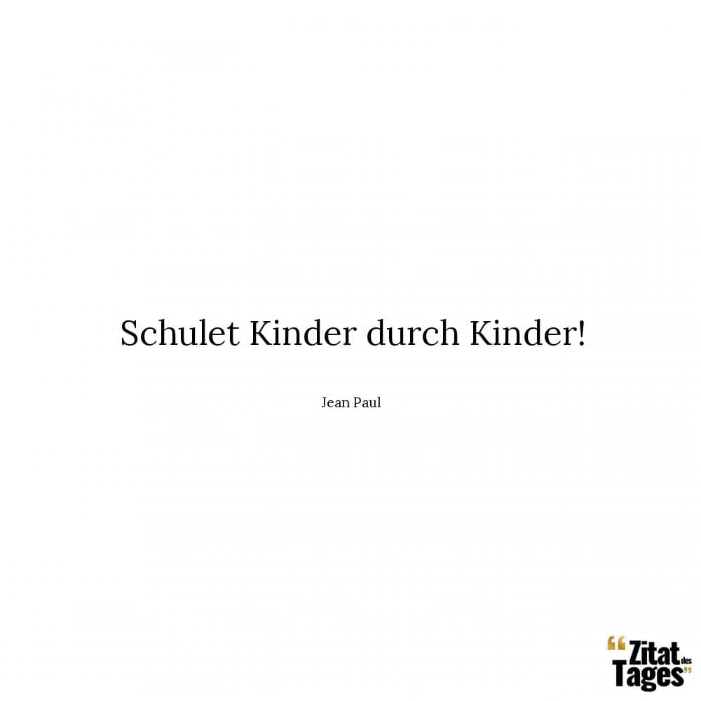 Schulet Kinder durch Kinder! - Jean Paul