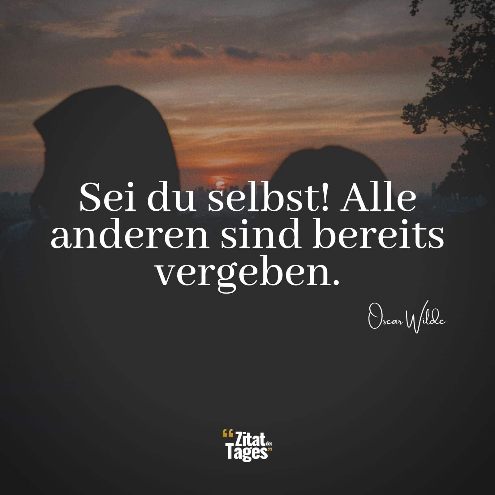 Sei du selbst! Alle anderen sind bereits vergeben. - Oscar Wilde