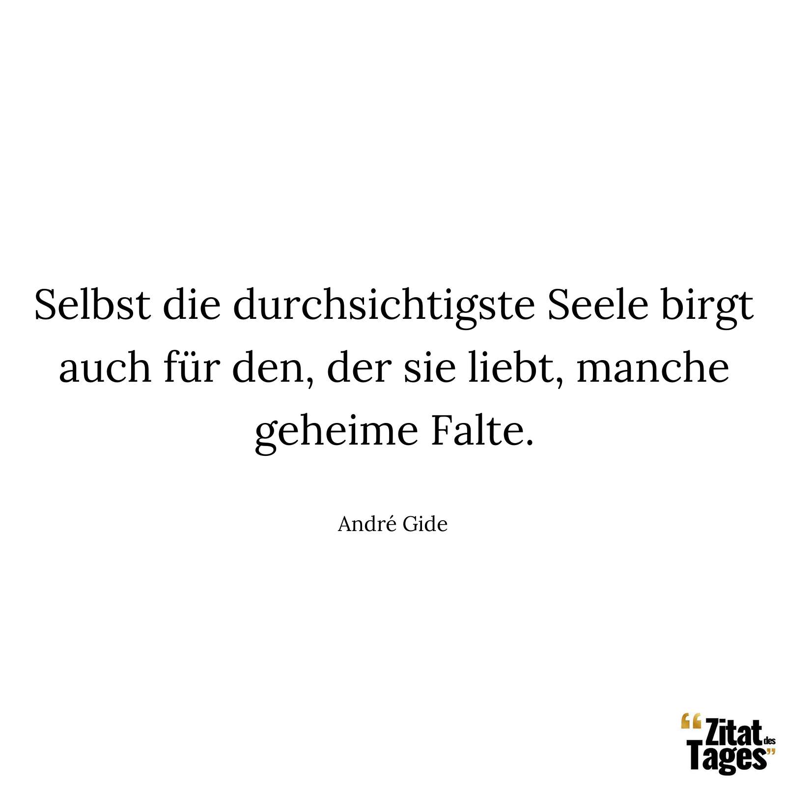 Selbst die durchsichtigste Seele birgt auch für den, der sie liebt, manche geheime Falte. - André Gide