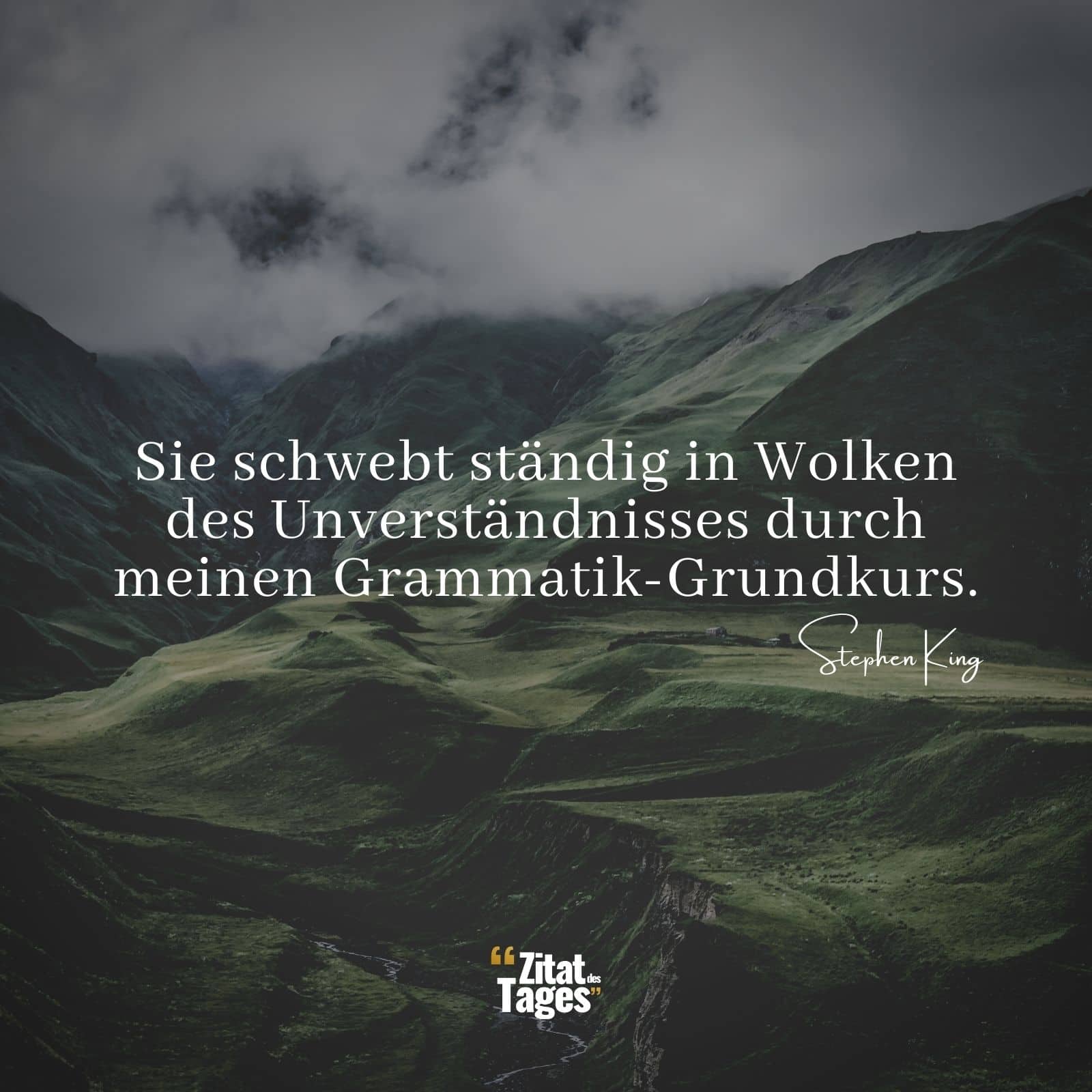 Sie schwebt ständig in Wolken des Unverständnisses durch meinen Grammatik-Grundkurs. - Stephen King