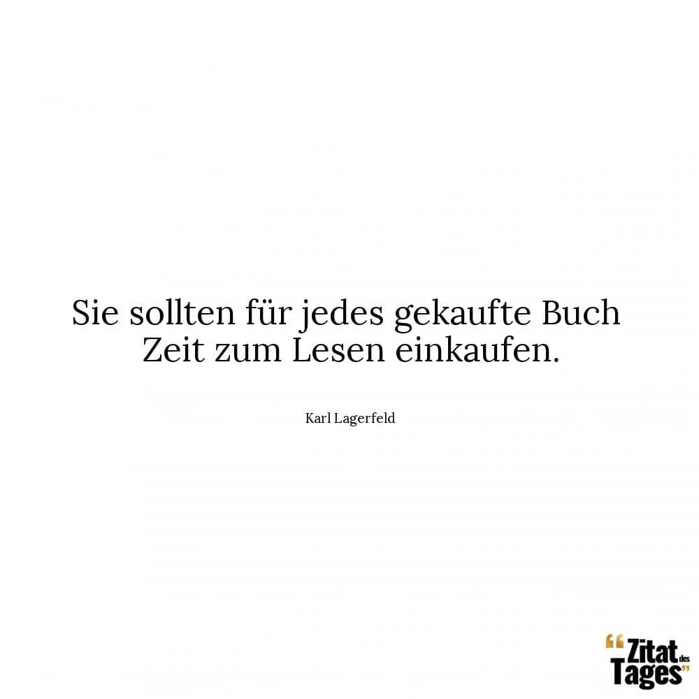 Sie sollten für jedes gekaufte Buch Zeit zum Lesen einkaufen. - Karl Lagerfeld