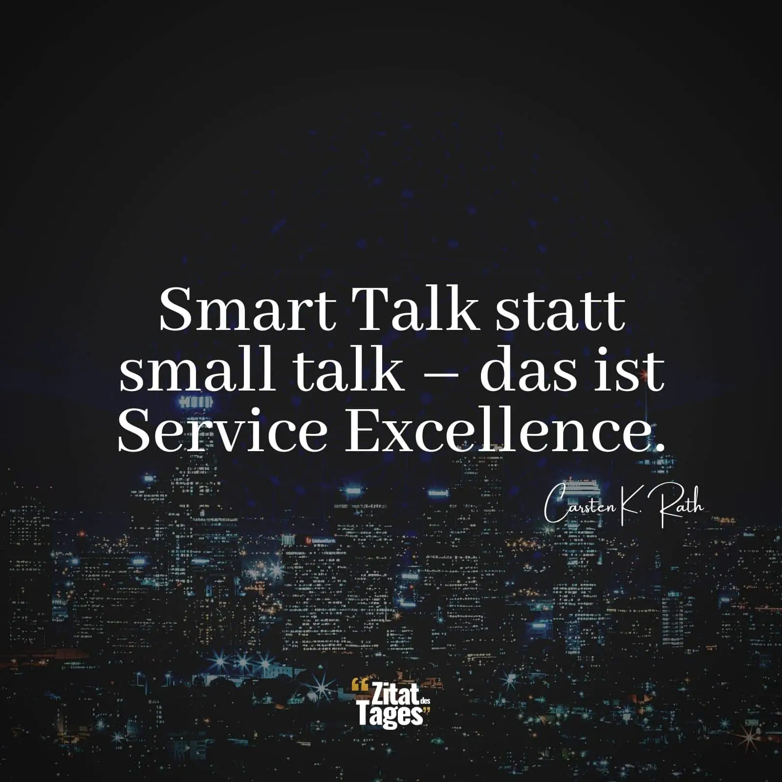 Smart Talk statt small talk – das ist Service Excellence. - Carsten K. Rath