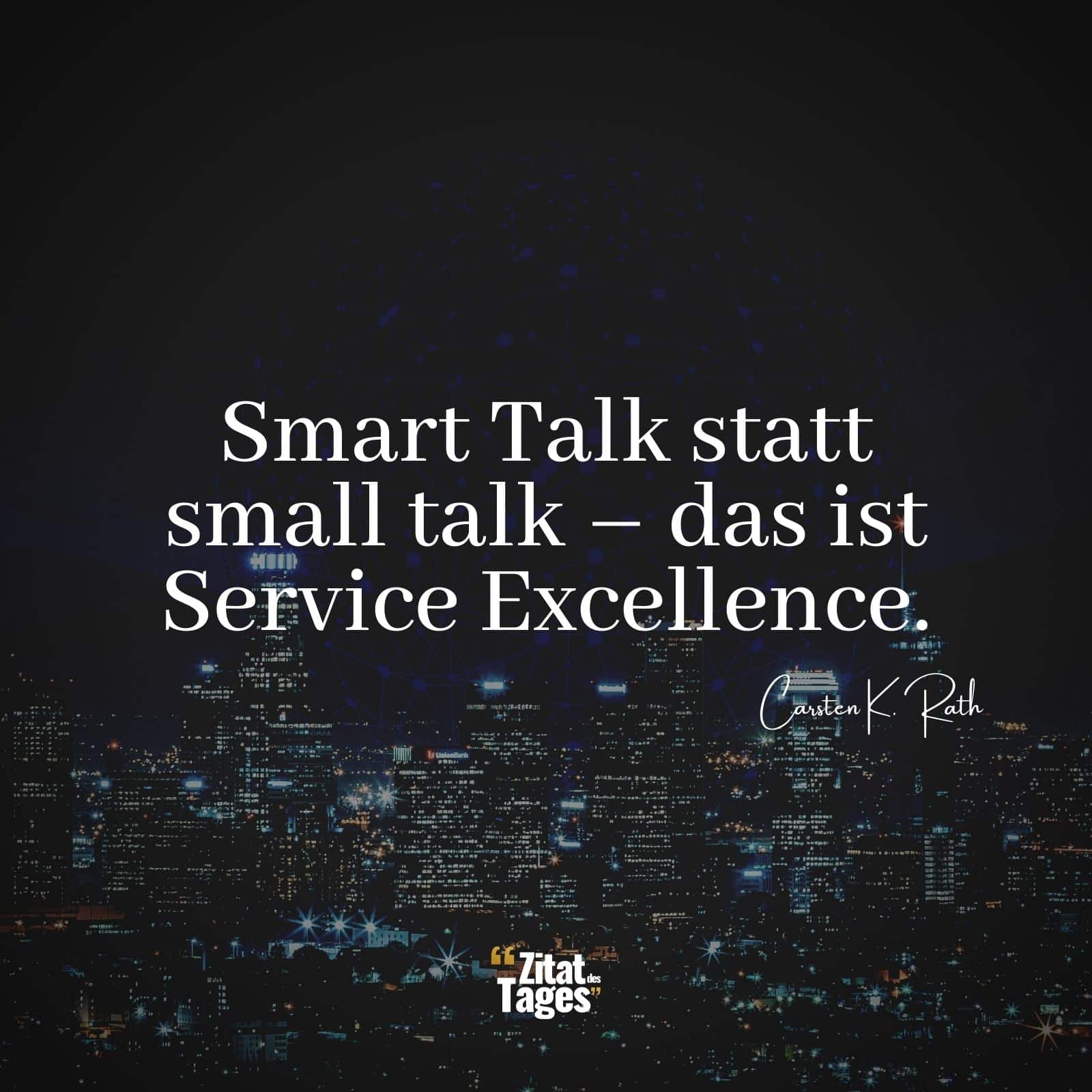 Smart Talk statt small talk – das ist Service Excellence. - Carsten K. Rath