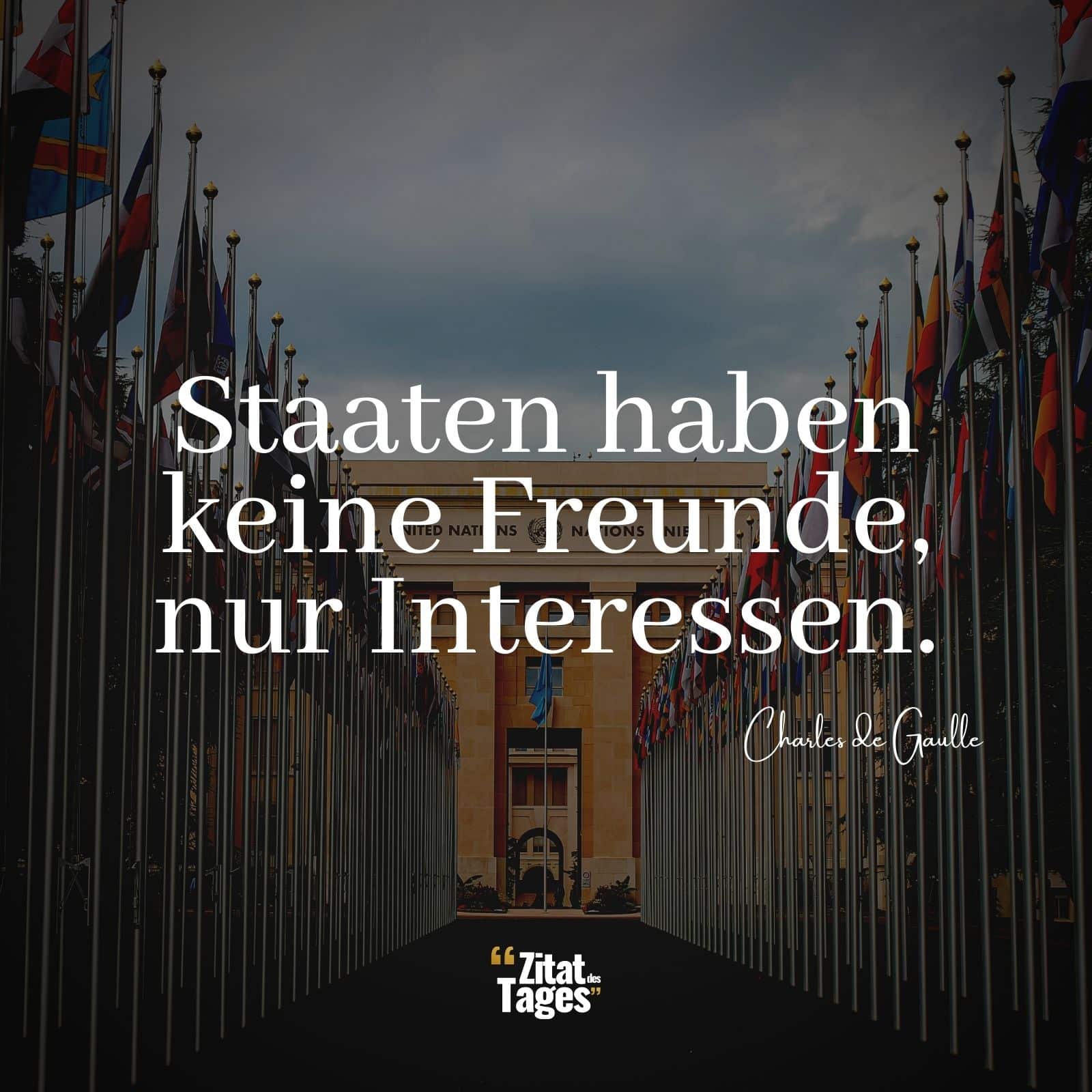 Staaten haben keine Freunde, nur Interessen. - Charles de Gaulle