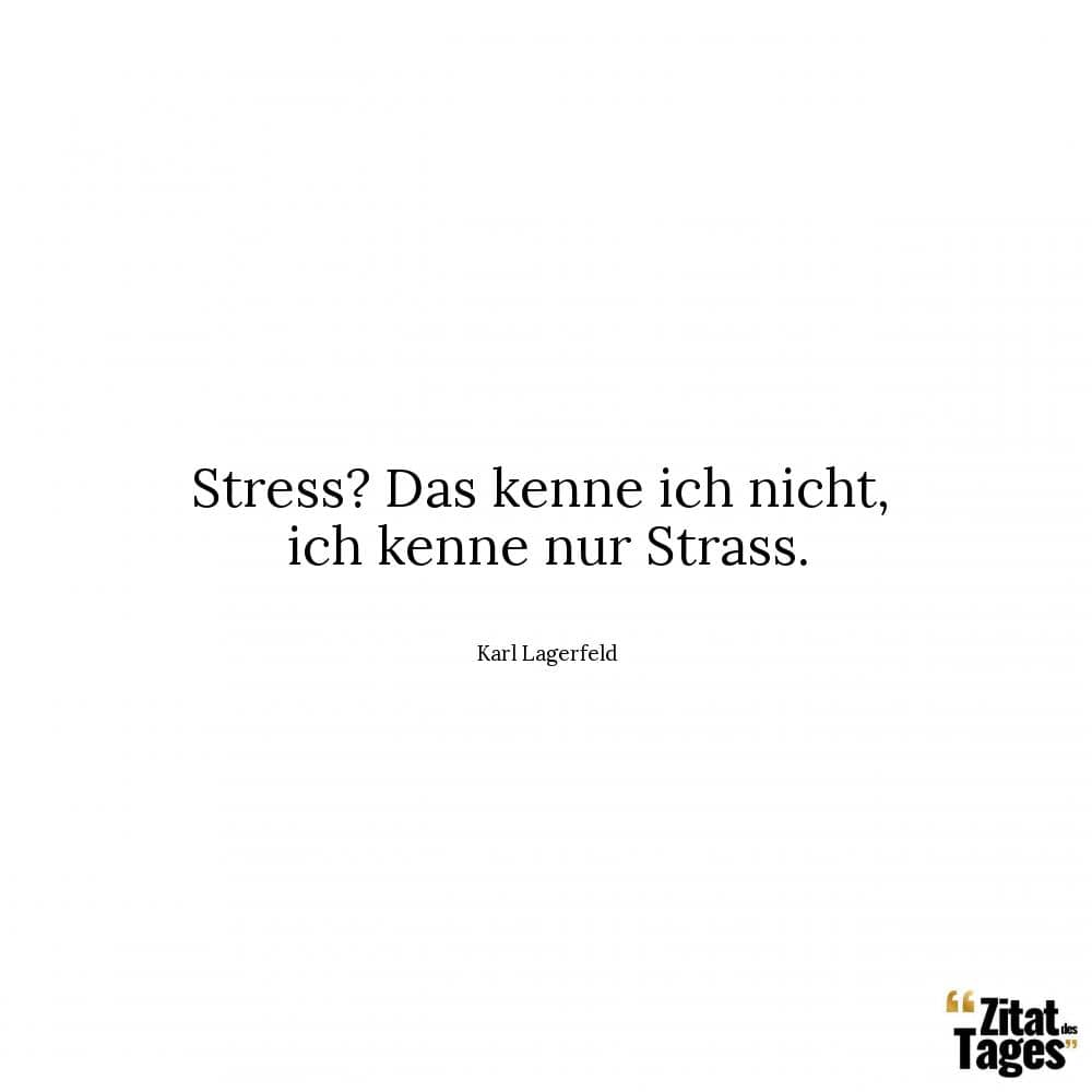 Stress? Das kenne ich nicht, ich kenne nur Strass. - Karl Lagerfeld