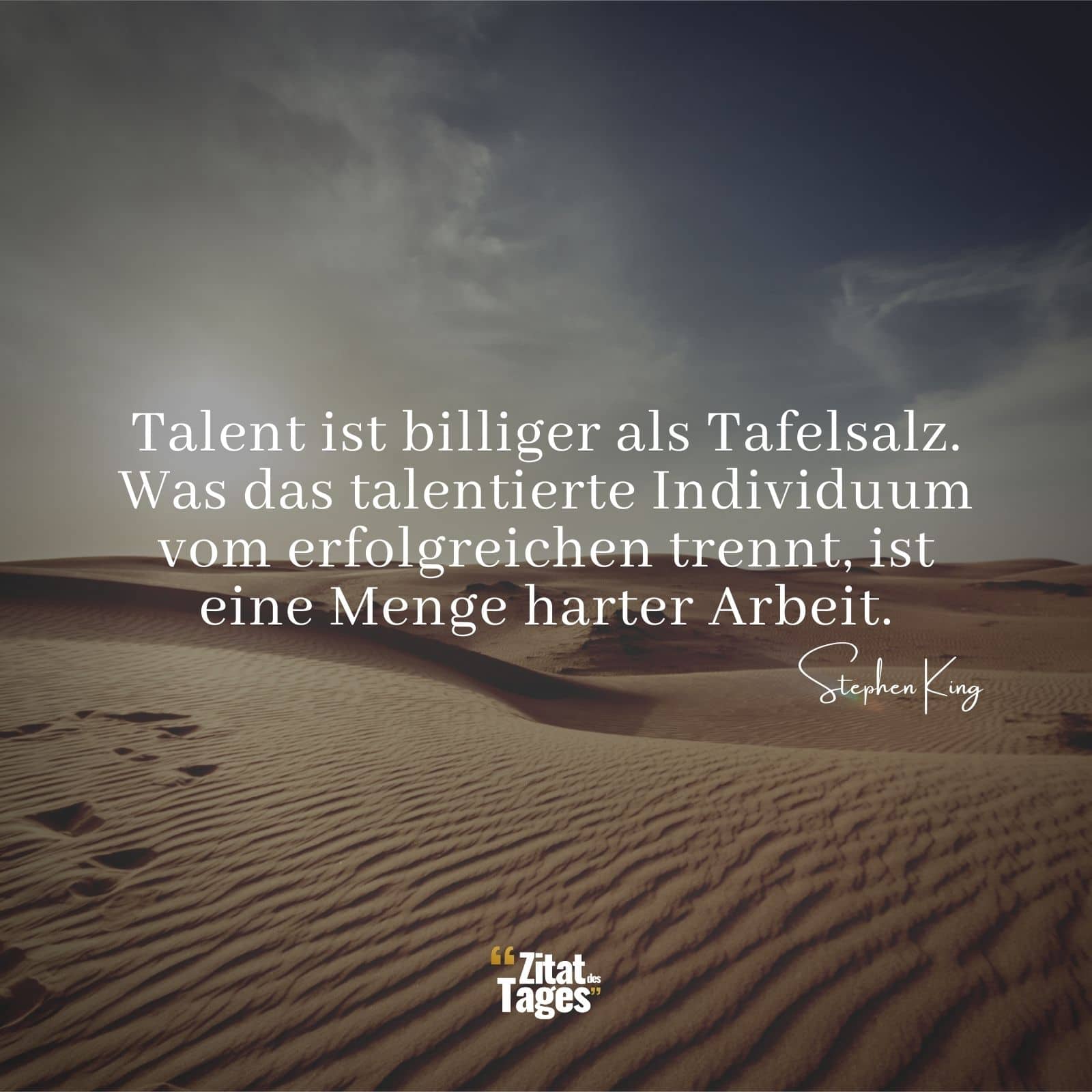 Talent ist billiger als Tafelsalz. Was das talentierte Individuum vom erfolgreichen trennt, ist eine Menge harter Arbeit. - Stephen King
