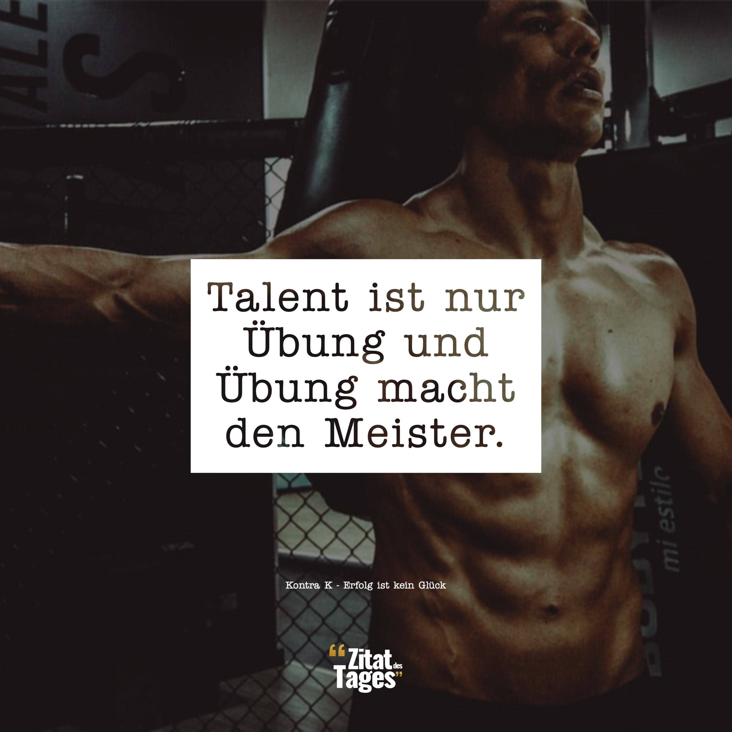 Talent ist nur Übung und Übung macht den Meister. - Kontra K