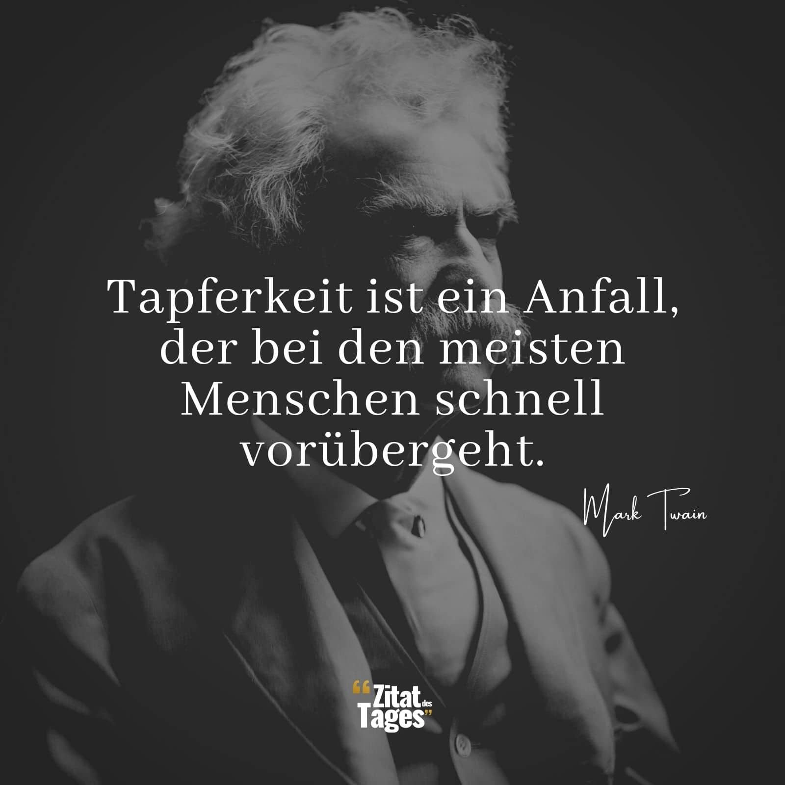 Tapferkeit ist ein Anfall, der bei den meisten Menschen schnell vorübergeht. - Mark Twain