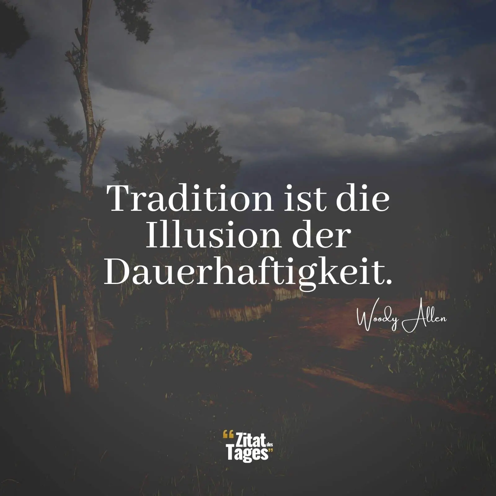 Tradition ist die Illusion der Dauerhaftigkeit. - Woody Allen