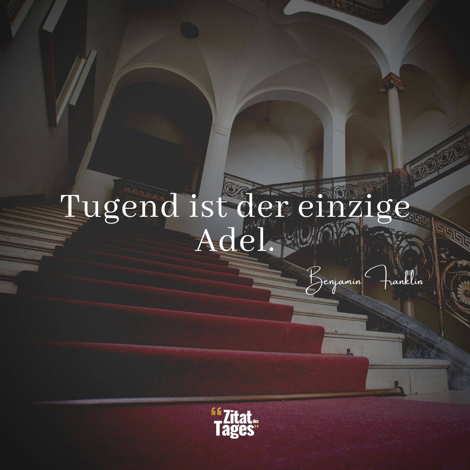 Tugend ist der einzige Adel. - Benjamin Franklin