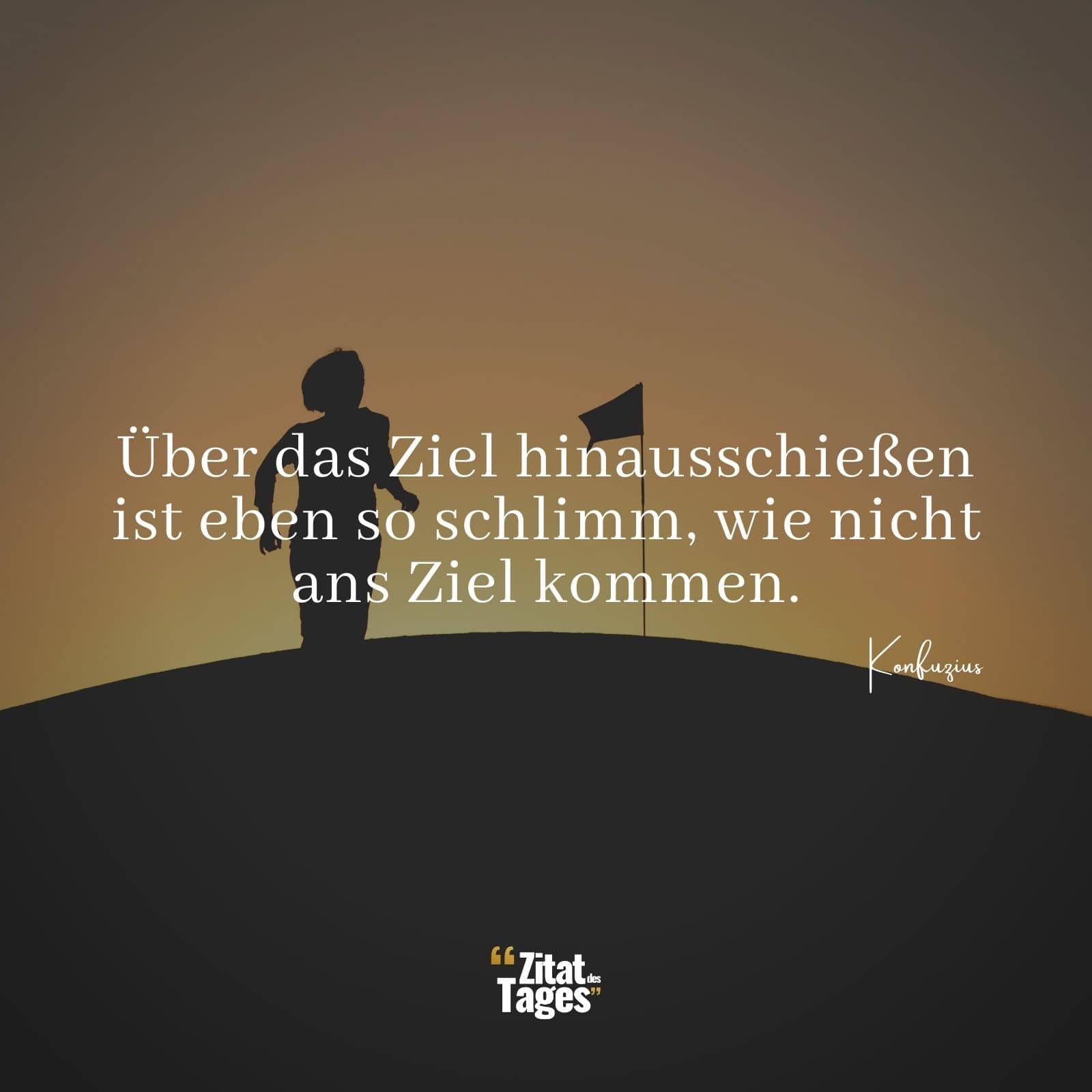 Über das Ziel hinausschießen ist eben so schlimm, wie nicht ans Ziel kommen. - Konfuzius