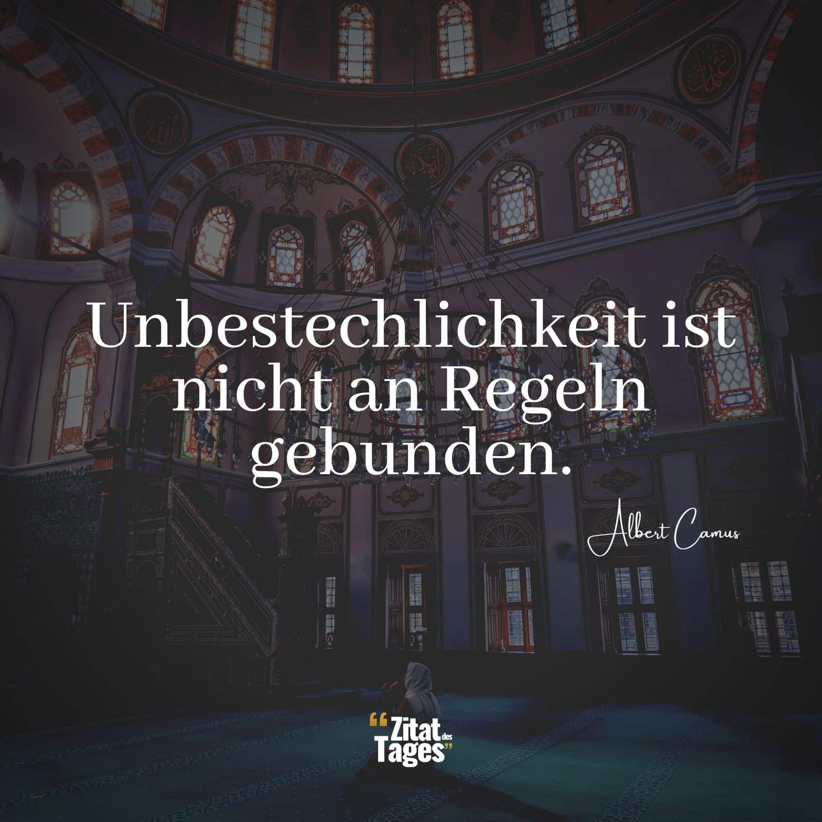 Unbestechlichkeit ist nicht an Regeln gebunden. - Albert Camus