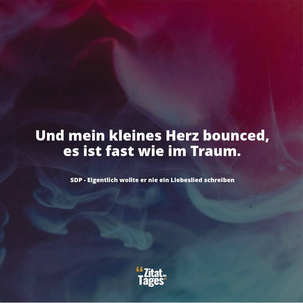 Und mein kleines Herz bounced, es ist fast wie im Traum. - SDP