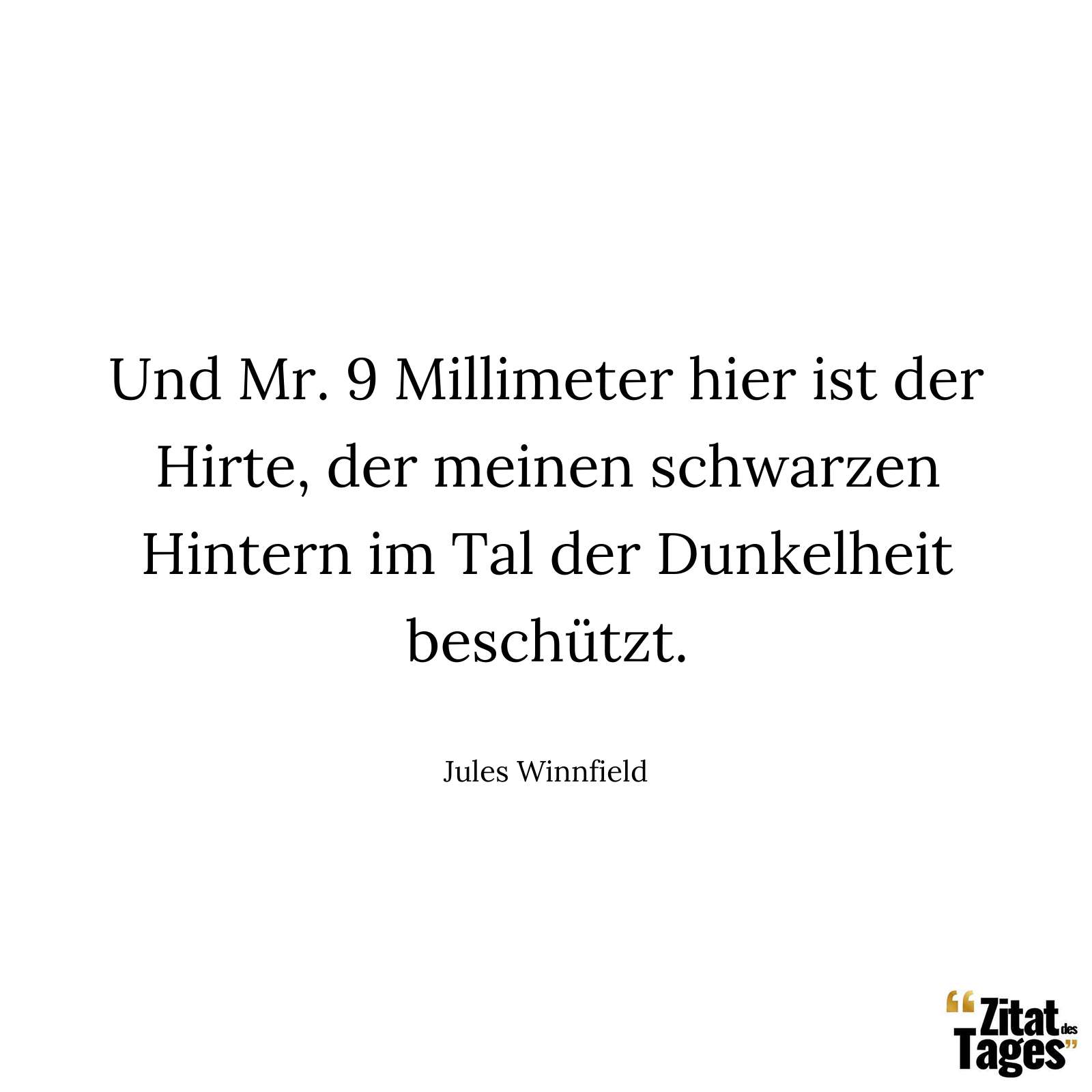 Und Mr. 9 Millimeter hier ist der Hirte, der meinen schwarzen Hintern im Tal der Dunkelheit beschützt. - Jules Winnfield