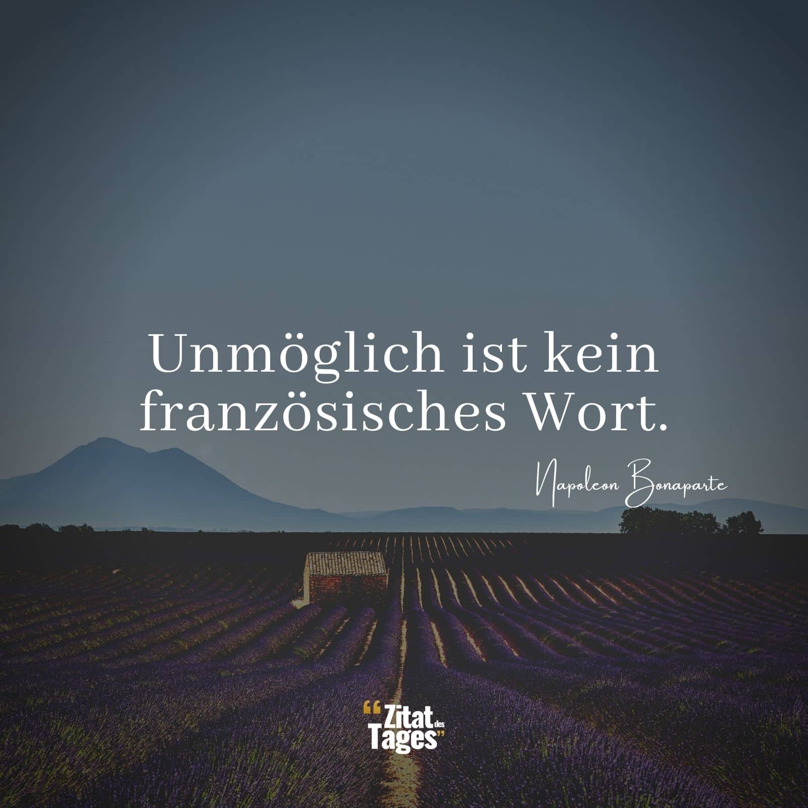 Unmöglich ist kein französisches Wort. - Napoleon Bonaparte