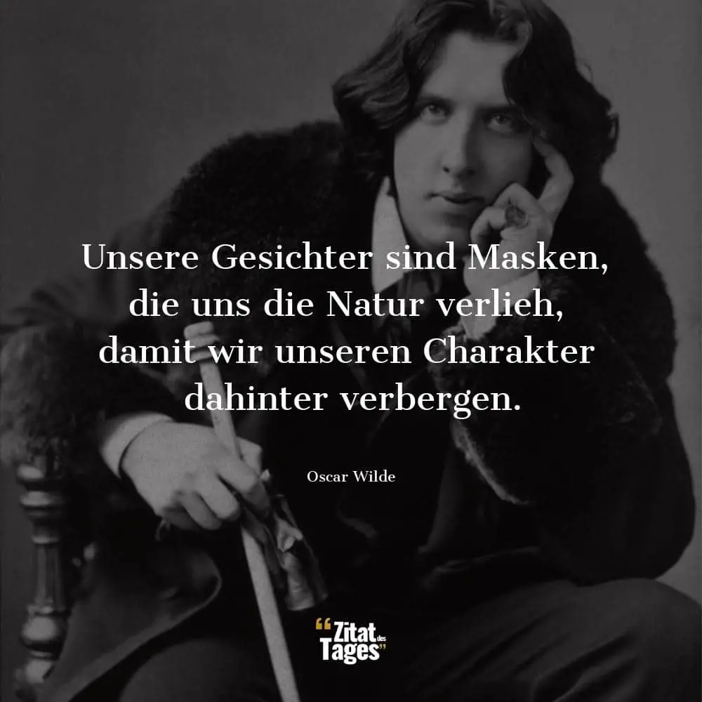 Unsere Gesichter sind Masken, die uns die Natur verlieh, damit wir unseren Charakter dahinter verbergen. - Oscar Wilde