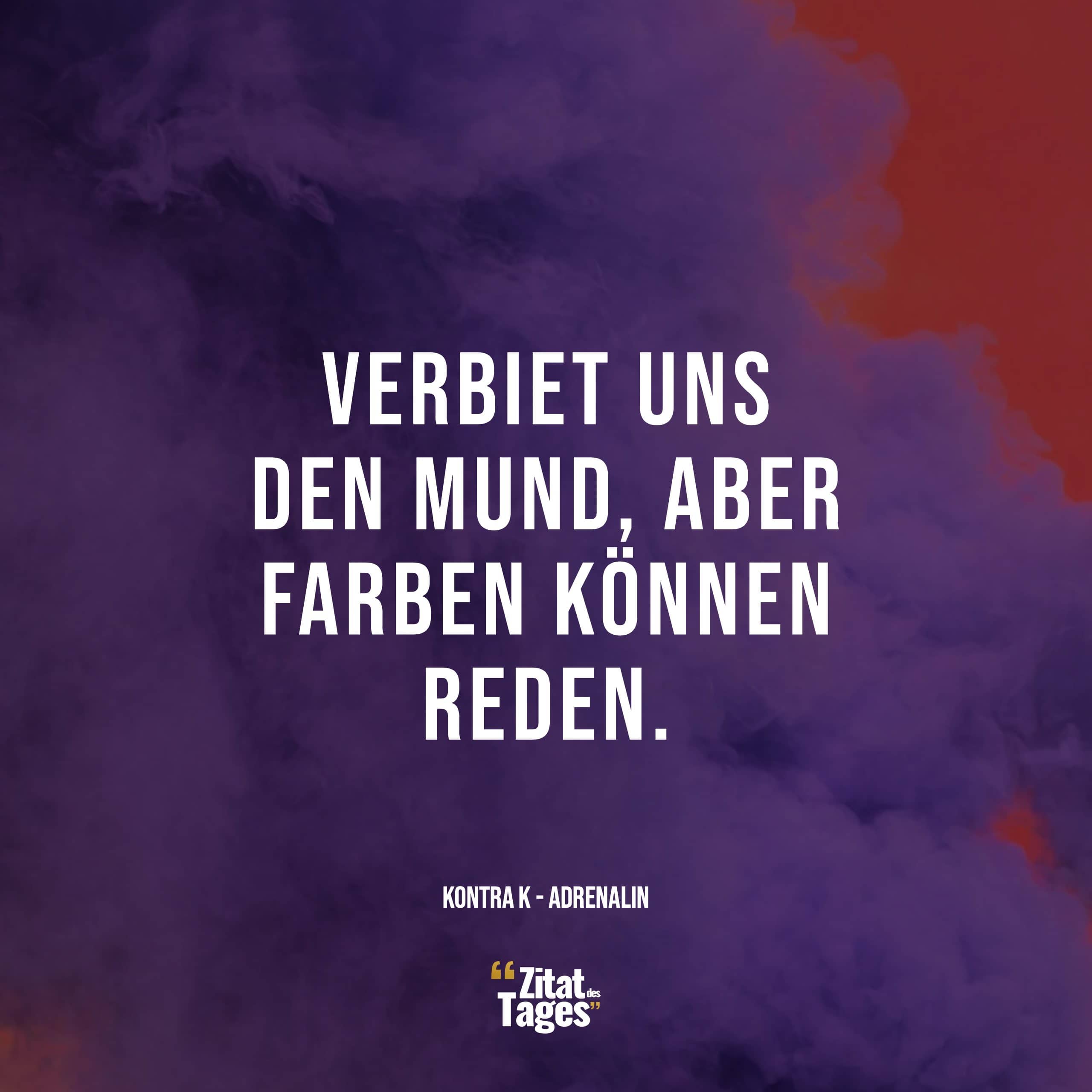 Verbiet uns den Mund, aber Farben können reden. - Kontra K