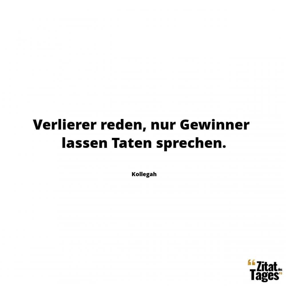 Verlierer reden, nur Gewinner lassen Taten sprechen. - Kollegah