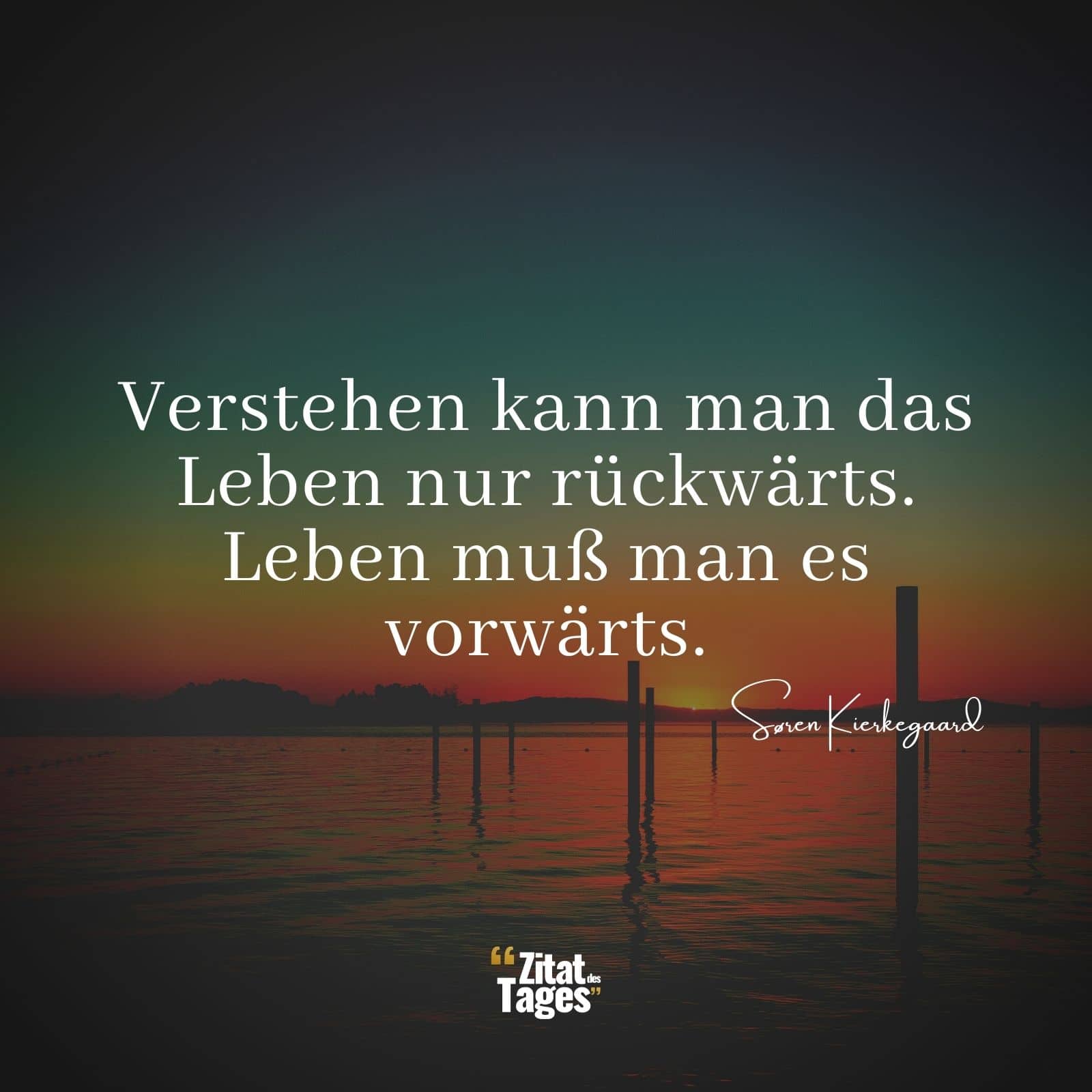 Verstehen kann man das Leben nur rückwärts. Leben muß man es vorwärts. - Søren Kierkegaard