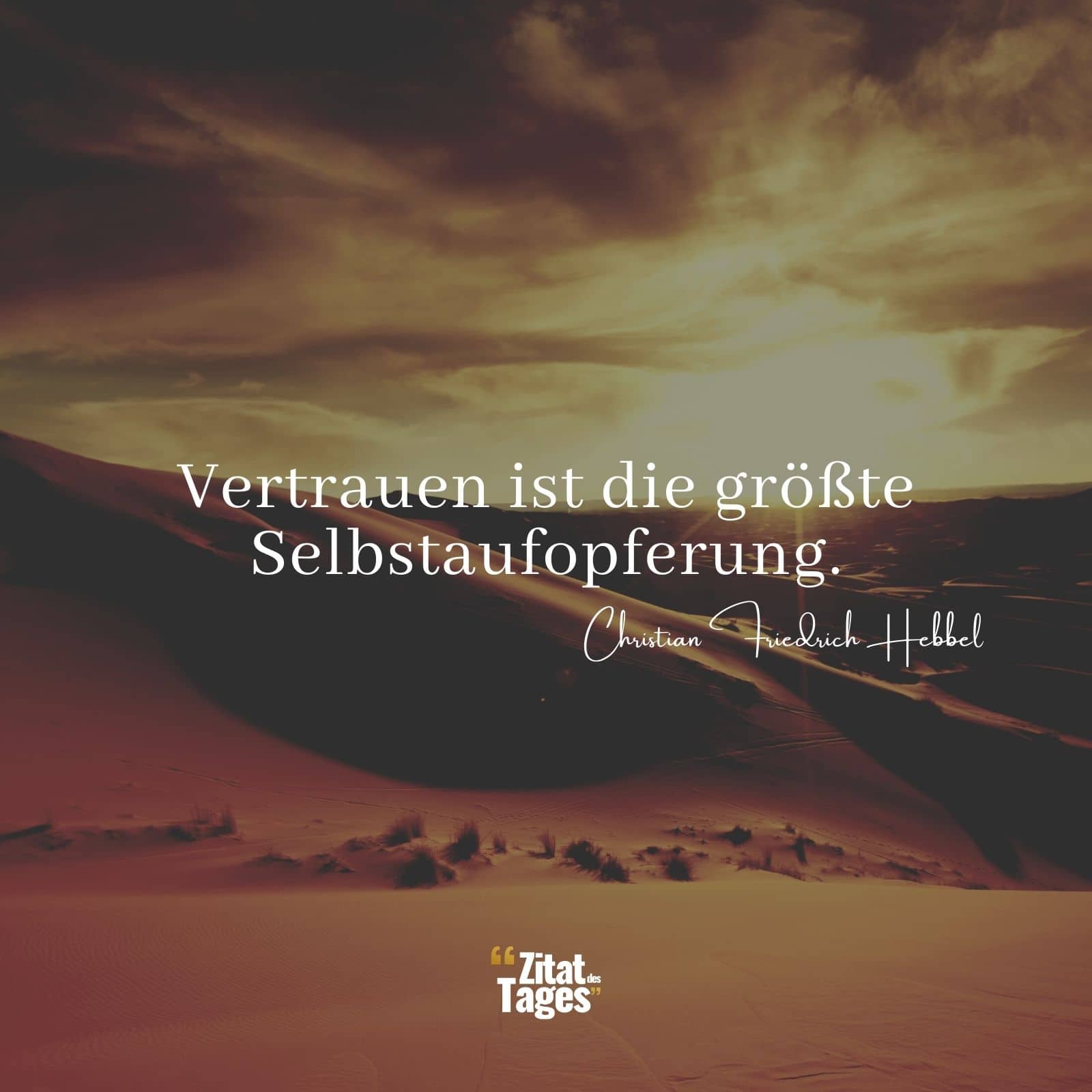 Vertrauen ist die größte Selbstaufopferung. - Christian Friedrich Hebbel