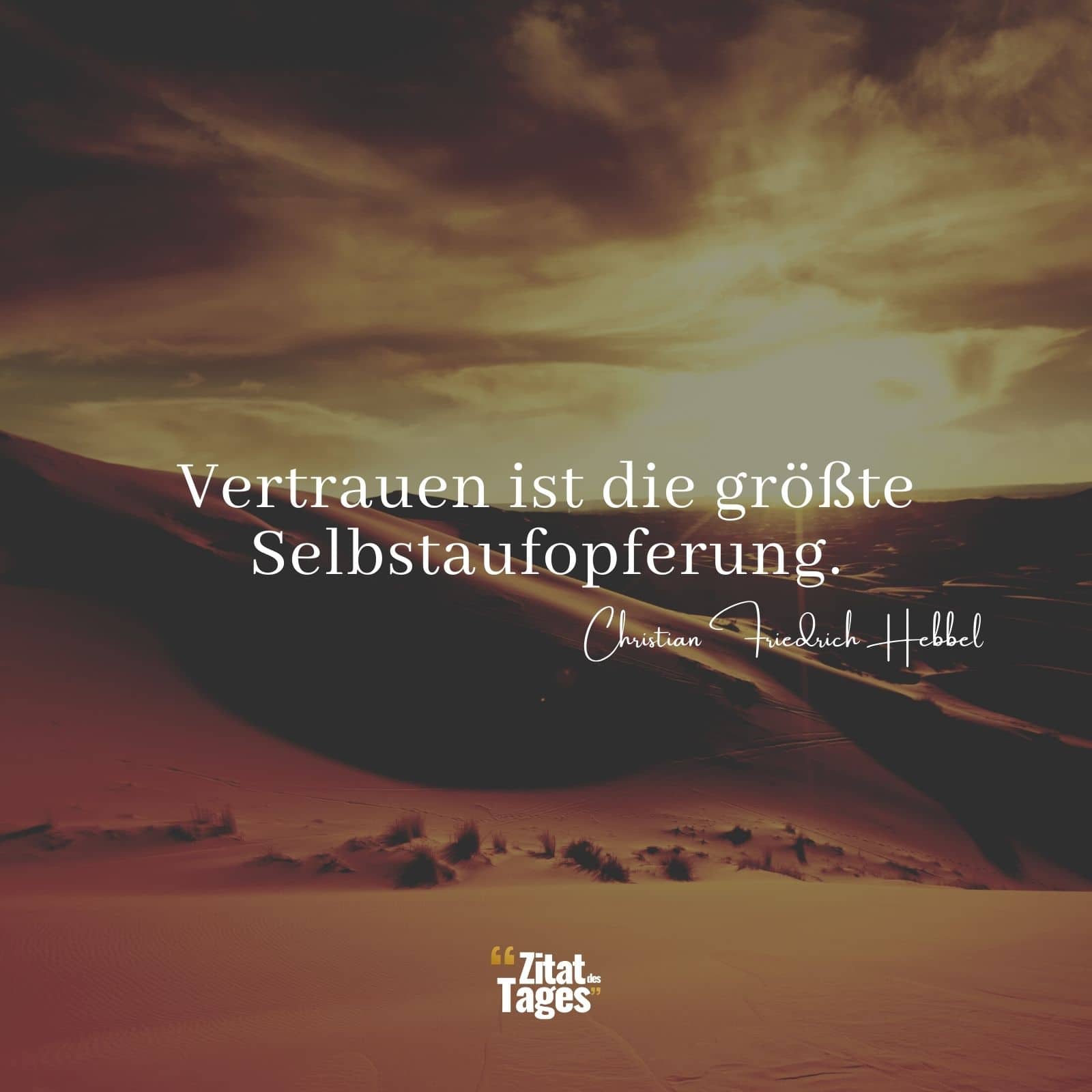 Vertrauen ist die größte Selbstaufopferung. - Christian Friedrich Hebbel