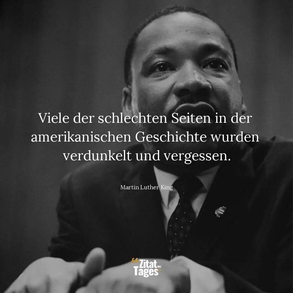 Viele der schlechten Seiten in der amerikanischen Geschichte wurden verdunkelt und vergessen. - Martin Luther King