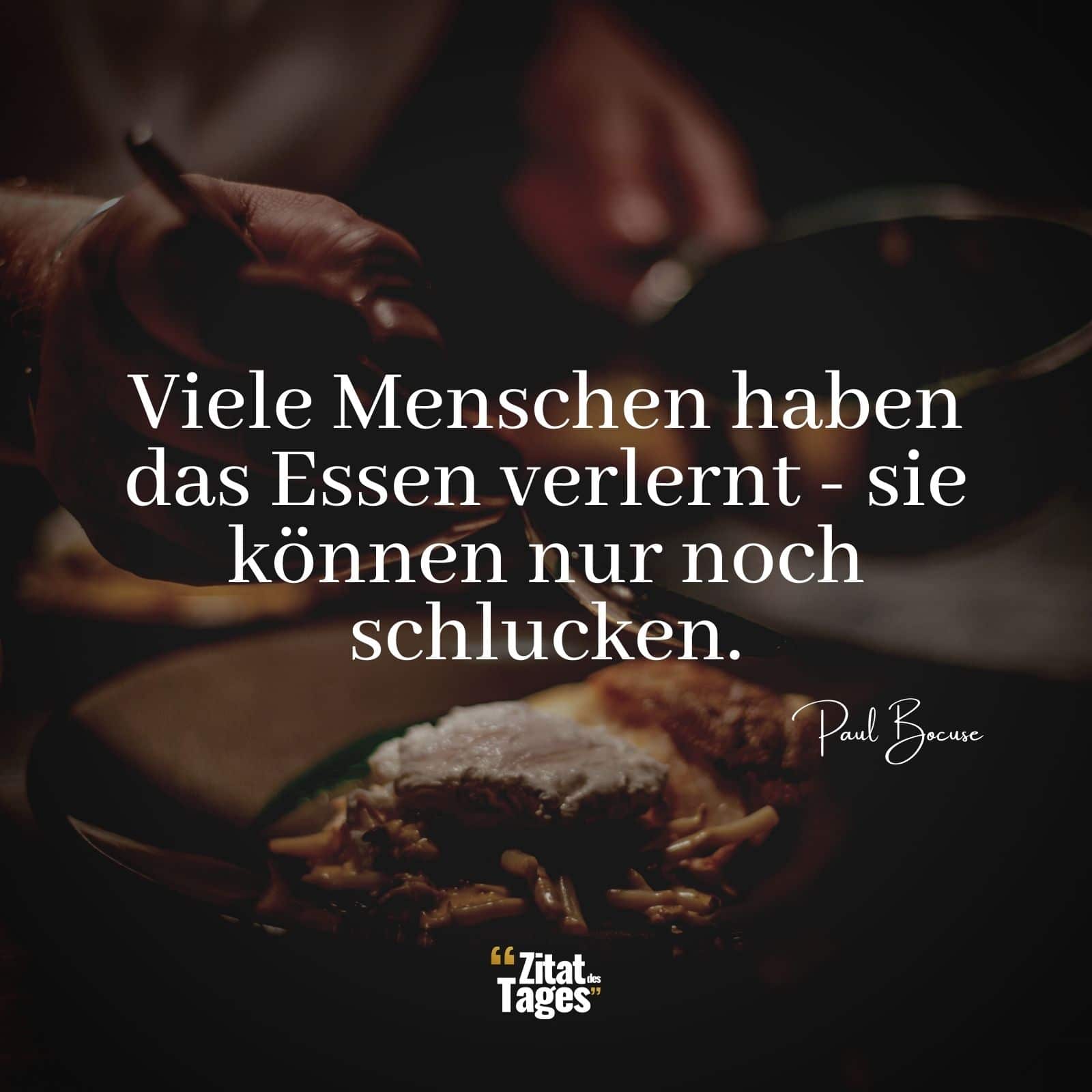 Viele Menschen haben das Essen verlernt - sie können nur noch schlucken. - Paul Bocuse