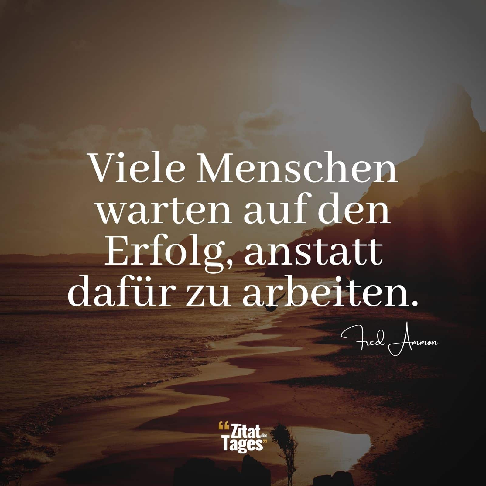 Viele Menschen warten auf den Erfolg, anstatt dafür zu arbeiten. - Fred Ammon