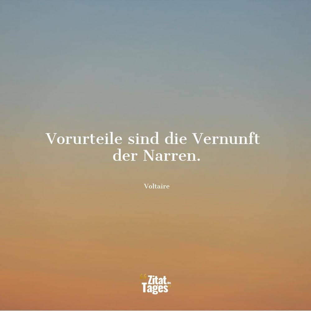 Vorurteile sind die Vernunft der Narren. - Voltaire