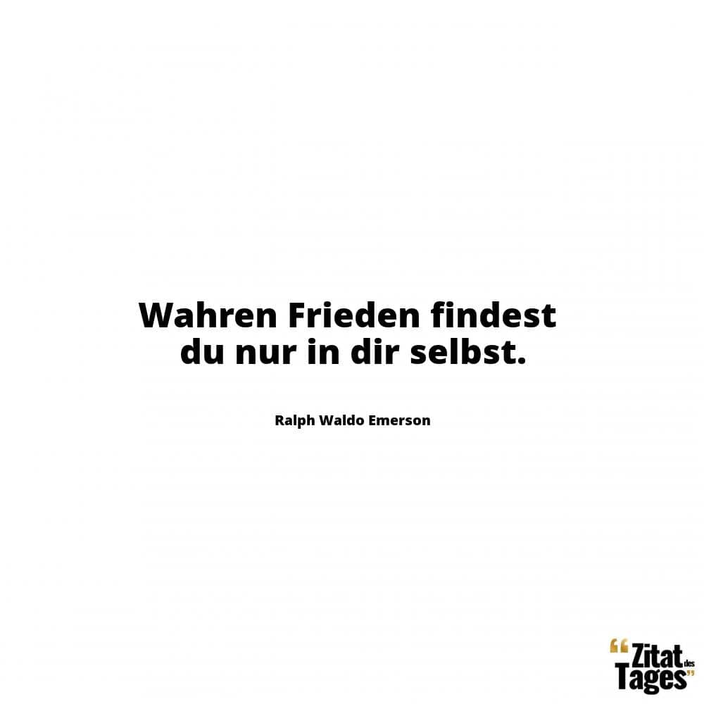 Wahren Frieden findest du nur in dir selbst. - Ralph Waldo Emerson