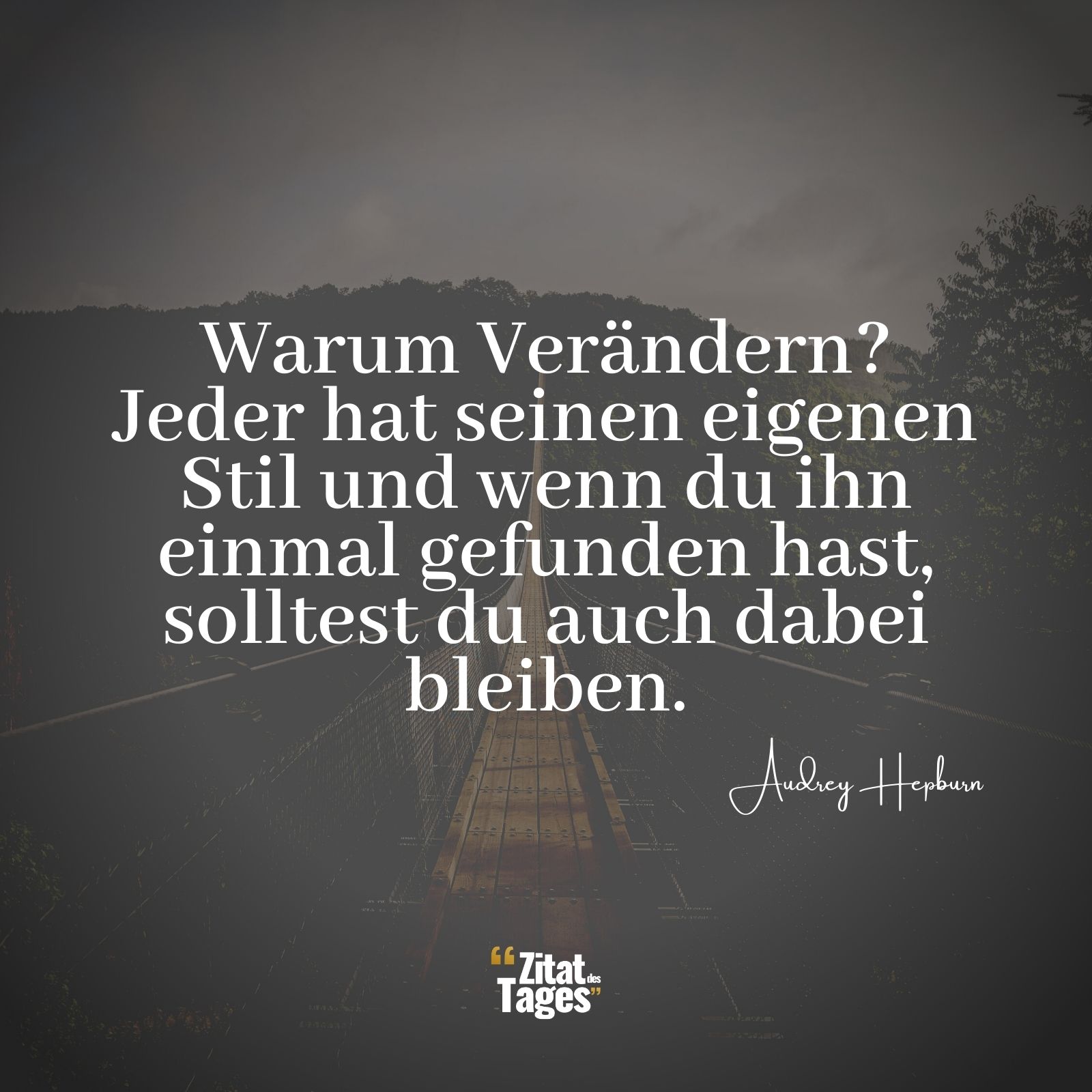 Warum Verändern? Jeder hat seinen eigenen Stil und wenn du ihn einmal gefunden hast, solltest du auch dabei bleiben. - Audrey Hepburn