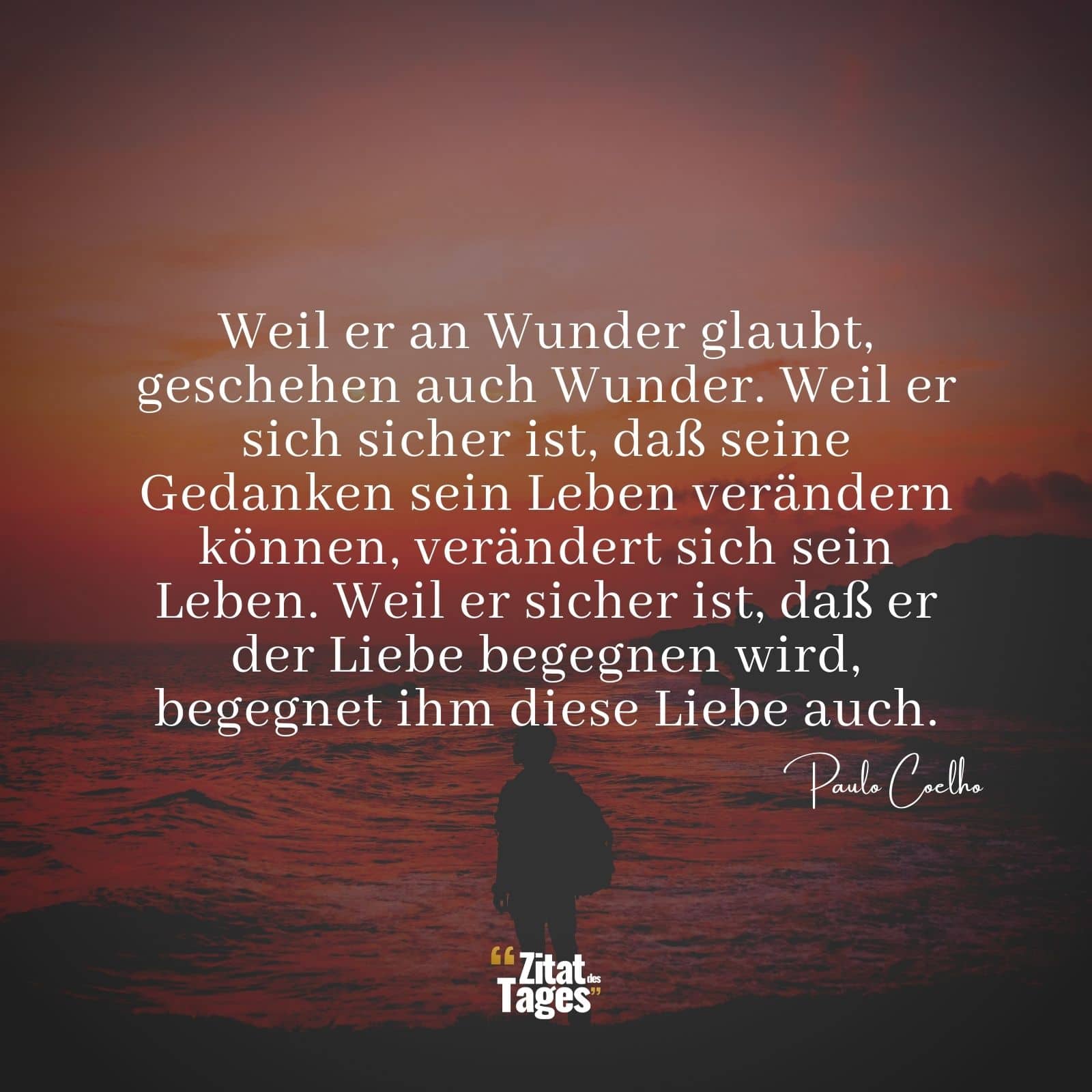 Weil er an Wunder glaubt, geschehen auch Wunder. Weil er sich sicher ist, daß seine Gedanken sein Leben verändern können, verändert sich sein Leben. Weil er sicher ist, daß er der Liebe begegnen wird, begegnet ihm diese Liebe auch. - Paulo Coelho