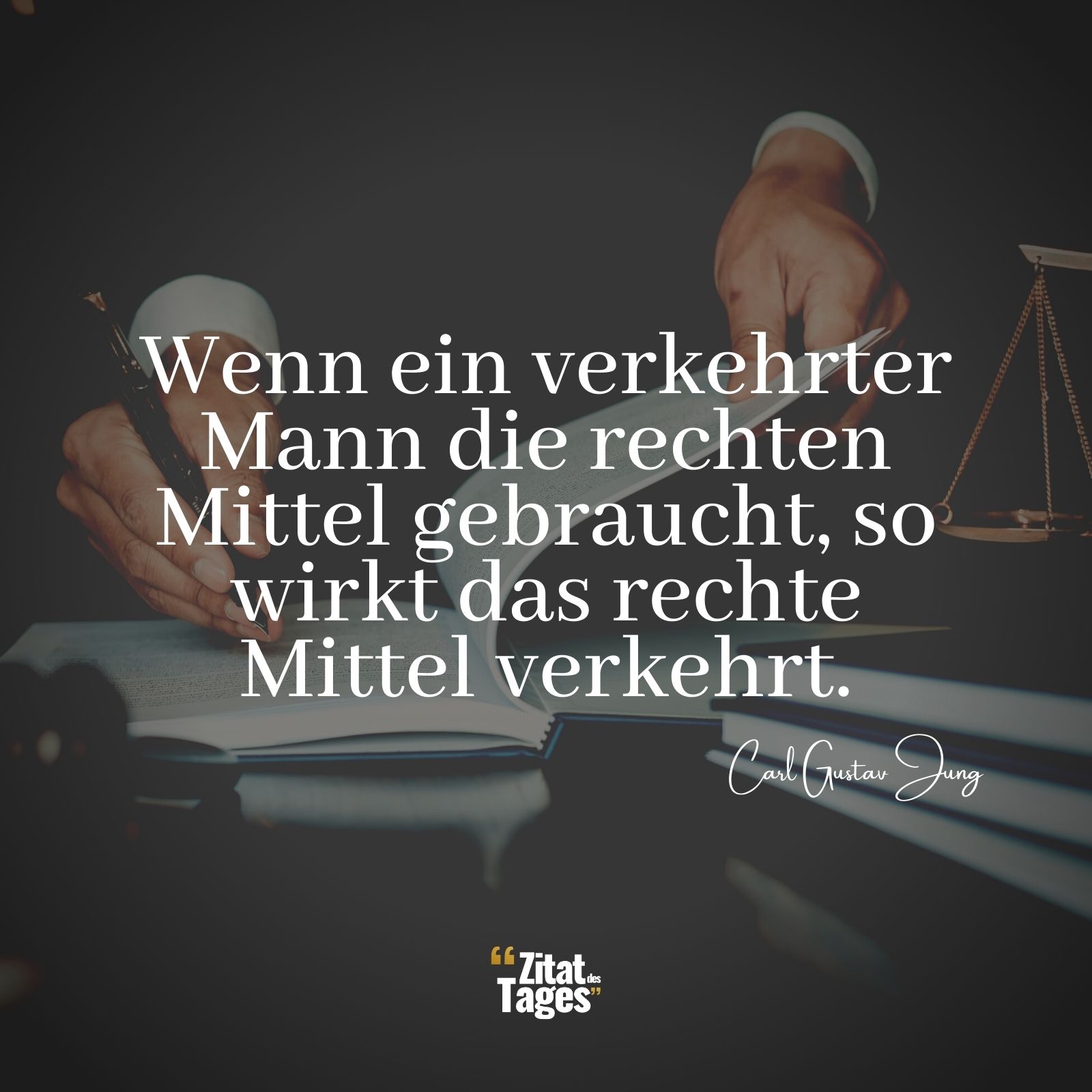 Wenn ein verkehrter Mann die rechten Mittel gebraucht, so wirkt das rechte Mittel verkehrt. - Carl Gustav Jung