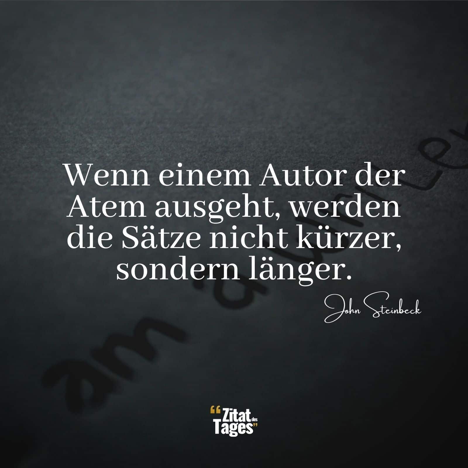 Wenn einem Autor der Atem ausgeht, werden die Sätze nicht kürzer, sondern länger. - John Steinbeck