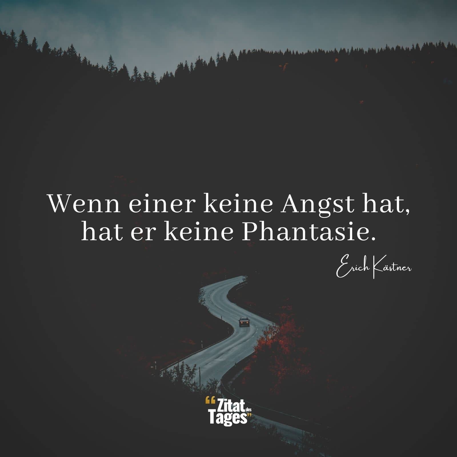 Wenn einer keine Angst hat, hat er keine Phantasie. - Erich Kästner