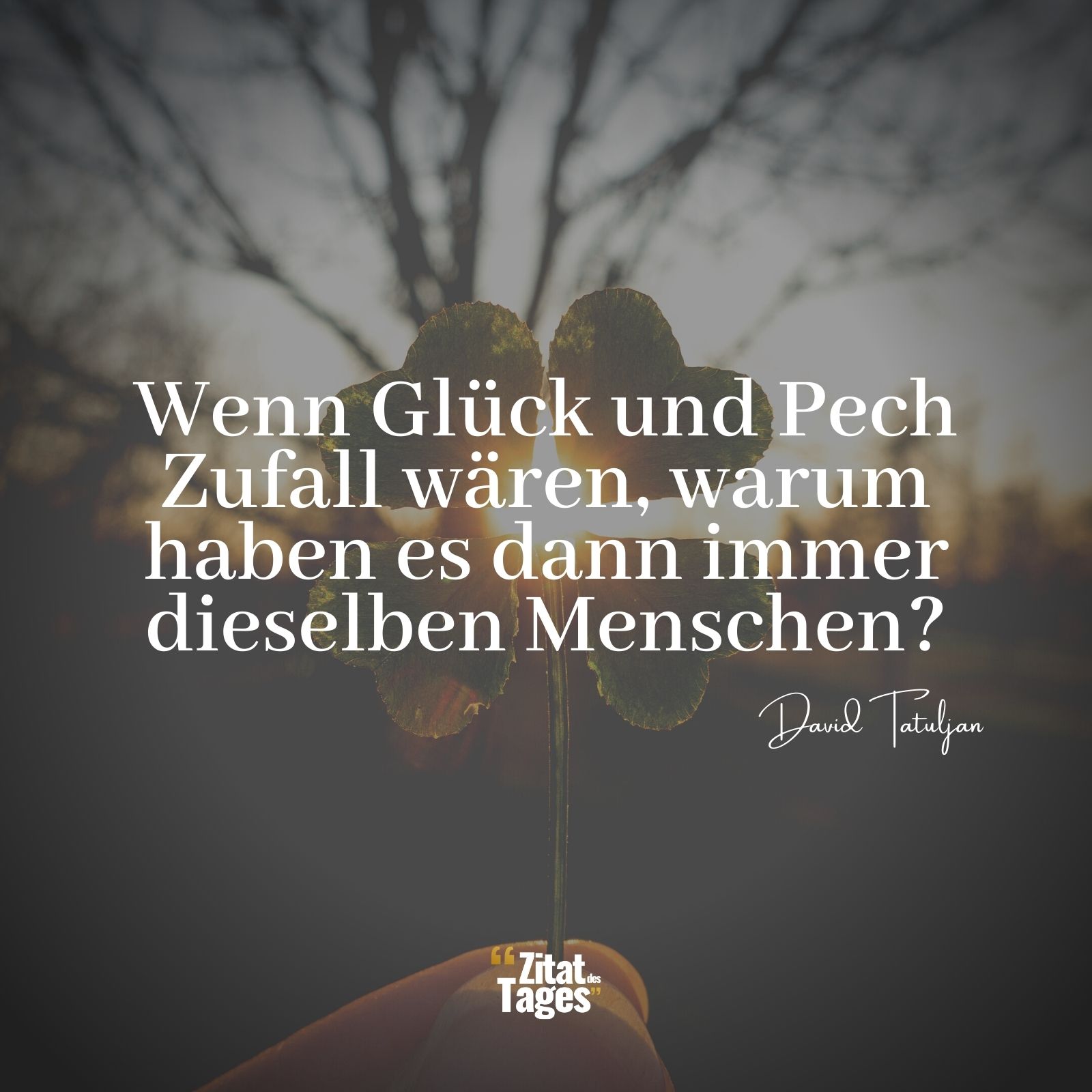 Wenn Glück und Pech Zufall wären, warum haben es dann immer dieselben Menschen? - David Tatuljan