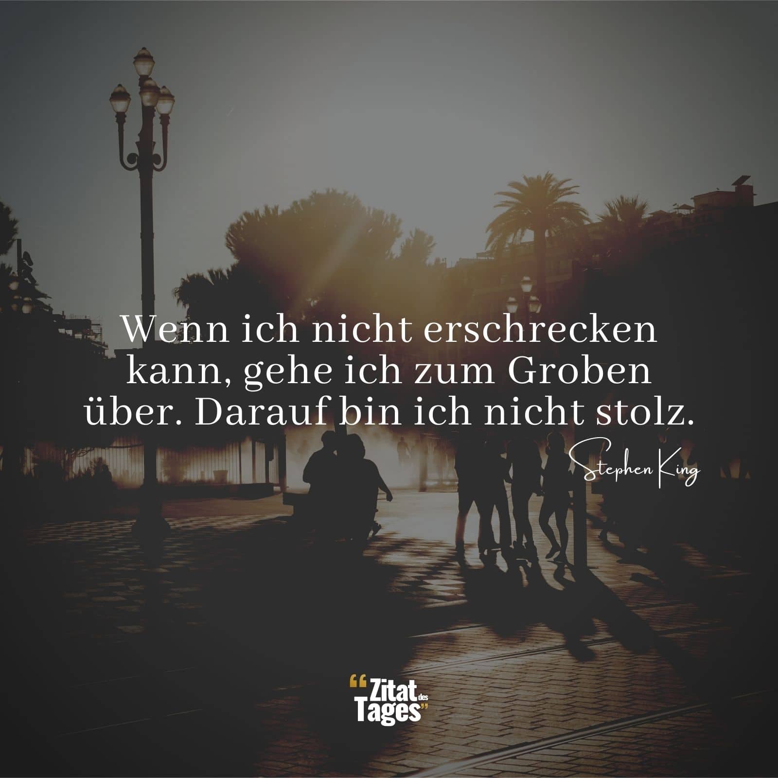 Wenn ich nicht erschrecken kann, gehe ich zum Groben über. Darauf bin ich nicht stolz. - Stephen King