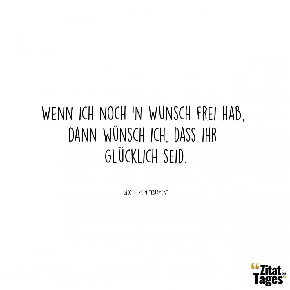 Wenn ich noch 'n Wunsch frei hab, dann wünsch ich, dass ihr glücklich seid. - Sido