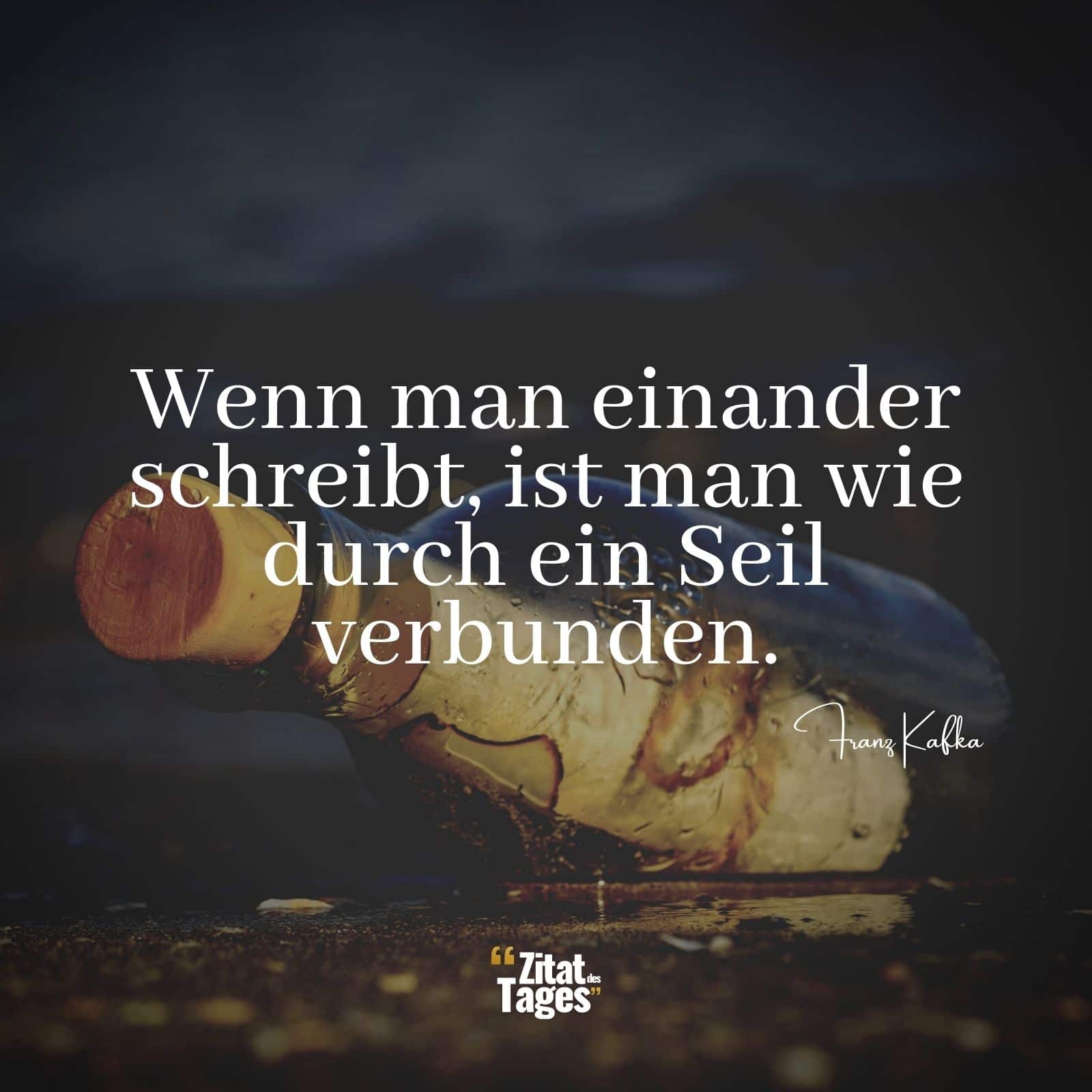 Wenn man einander schreibt, ist man wie durch ein Seil verbunden. - Franz Kafka